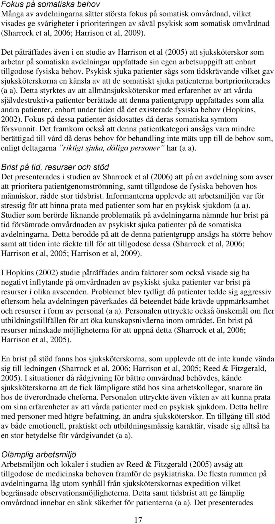 Det påträffades även i en studie av Harrison et al (2005) att sjuksköterskor som arbetar på somatiska avdelningar uppfattade sin egen arbetsuppgift att enbart tillgodose fysiska behov.