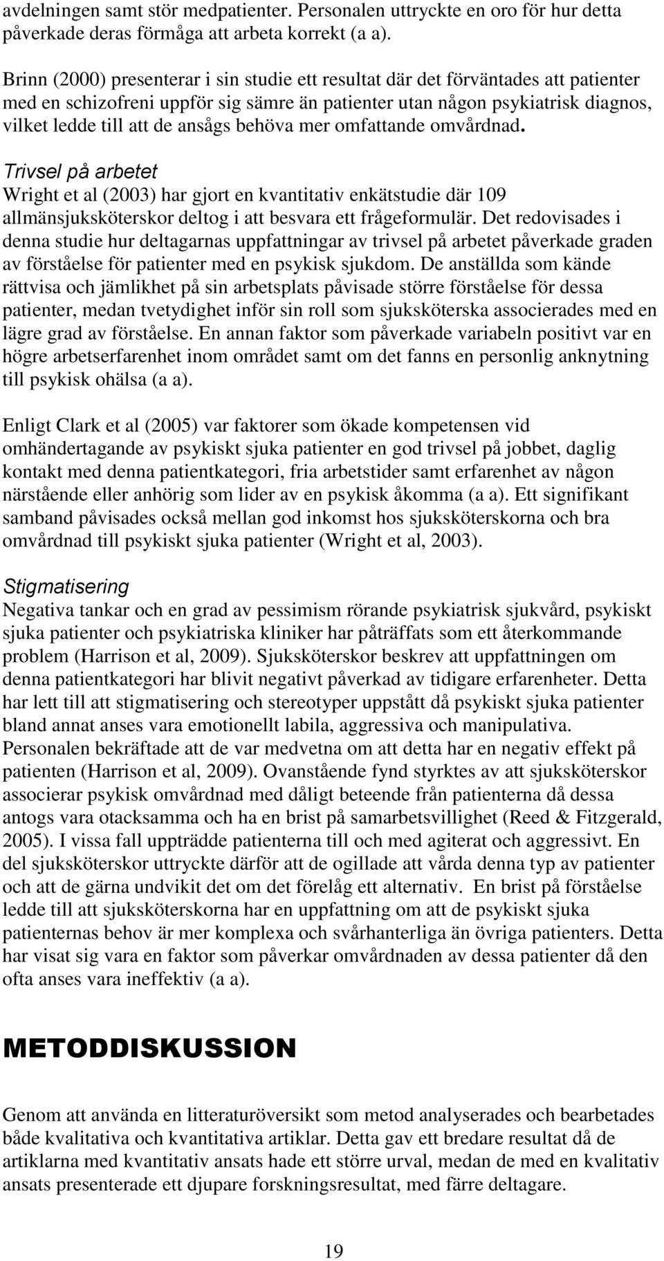 behöva mer omfattande omvårdnad. Trivsel på arbetet Wright et al (2003) har gjort en kvantitativ enkätstudie där 109 allmänsjuksköterskor deltog i att besvara ett frågeformulär.