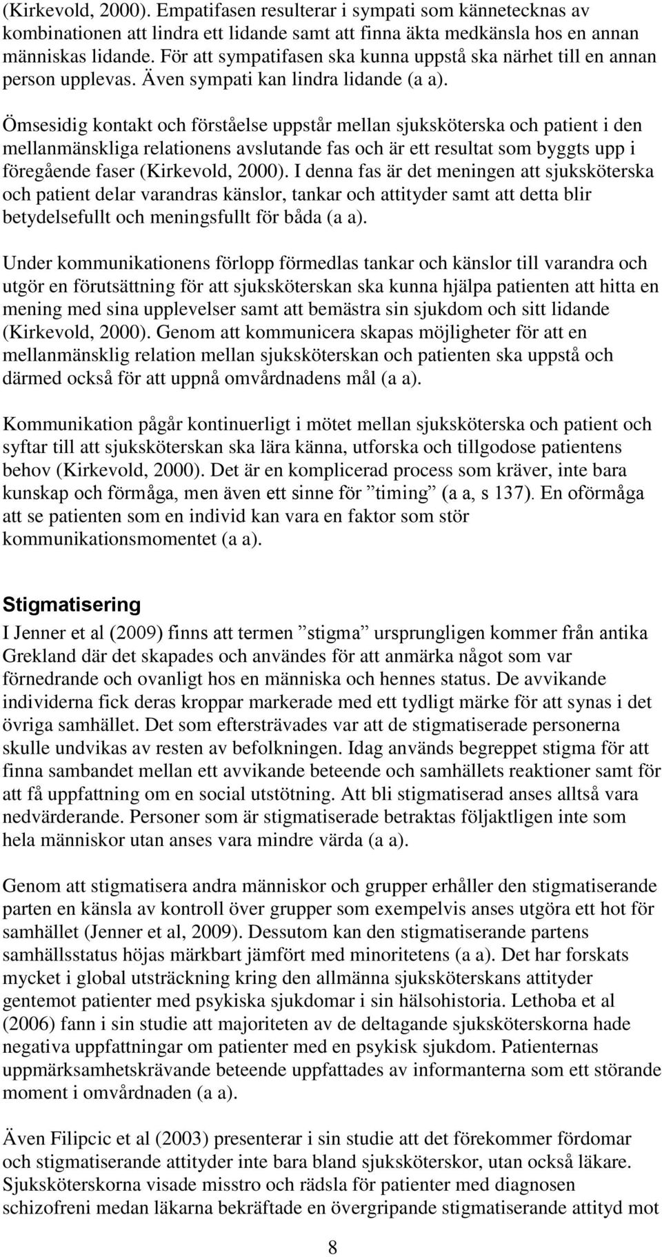 Ömsesidig kontakt och förståelse uppstår mellan sjuksköterska och patient i den mellanmänskliga relationens avslutande fas och är ett resultat som byggts upp i föregående faser (Kirkevold, 2000).