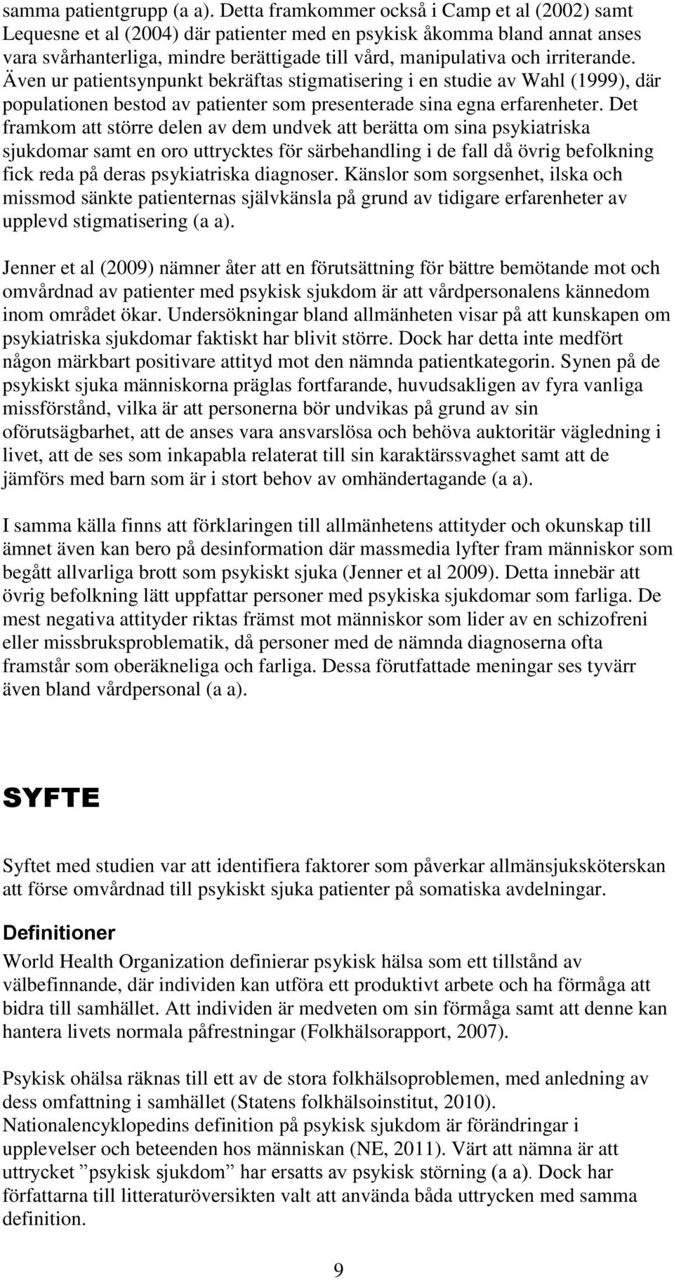 irriterande. Även ur patientsynpunkt bekräftas stigmatisering i en studie av Wahl (1999), där populationen bestod av patienter som presenterade sina egna erfarenheter.