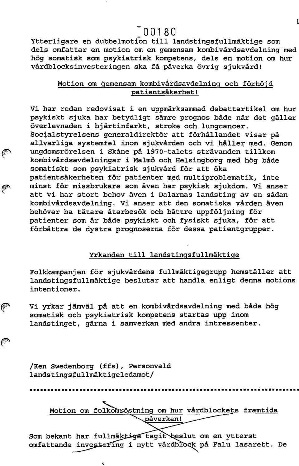 Vi har redan redovisat i en uppmärksammad debattartikel om hur psykiskt sjuka har betydligt sämre prognos både när det gäller överlevnaden i hjärtinfarkt, strake och lungcancer. Soc:i.