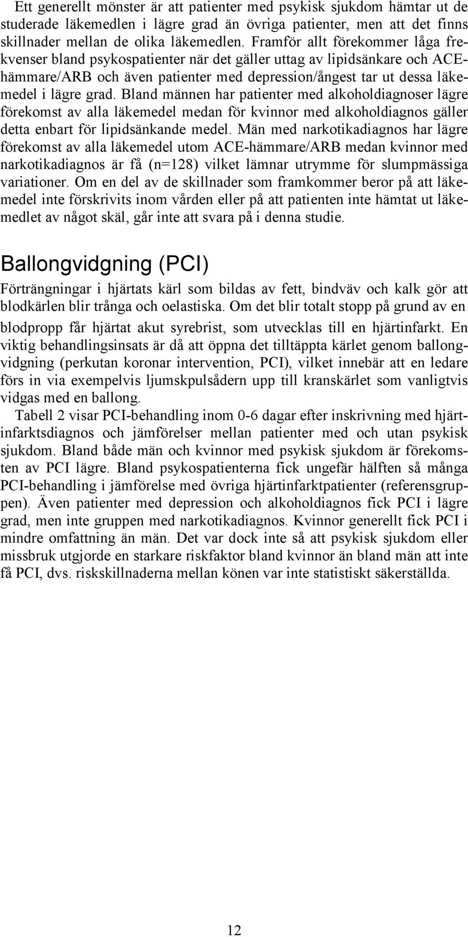 Bland männen har patienter med alkoholdiagnoser lägre förekomst av alla läkemedel medan för kvinnor med alkoholdiagnos gäller detta enbart för lipidsänkande medel.