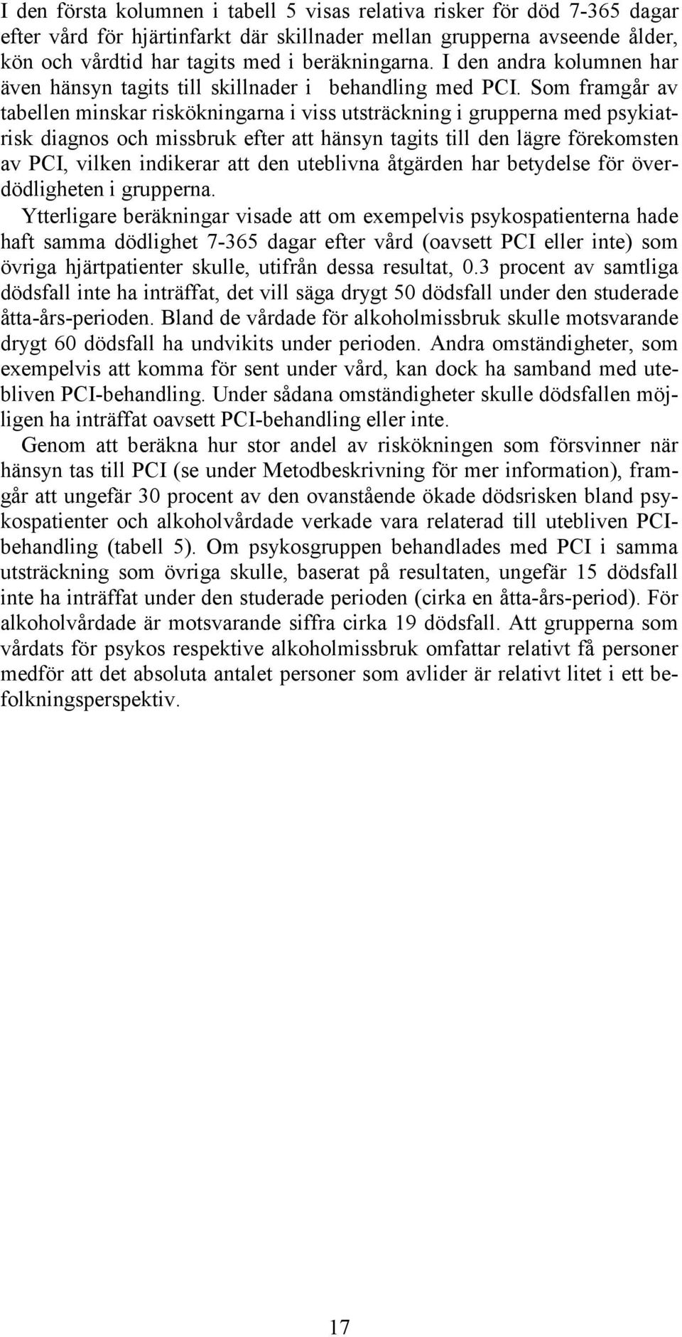 Som framgår av tabellen minskar riskökningarna i viss utsträckning i grupperna med psykiatrisk diagnos och missbruk efter att hänsyn tagits till den lägre förekomsten av PCI, vilken indikerar att den