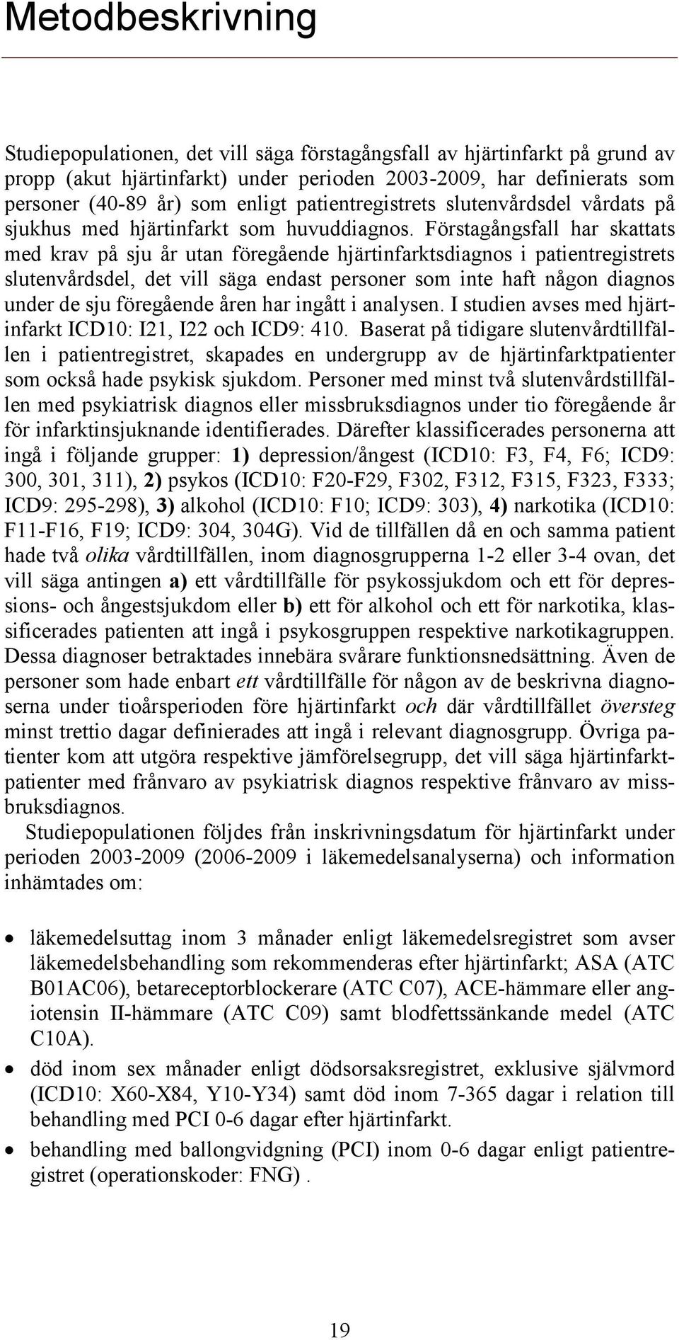 Förstagångsfall har skattats med krav på sju år utan föregående hjärtinfarktsdiagnos i patientregistrets slutenvårdsdel, det vill säga endast personer som inte haft någon diagnos under de sju