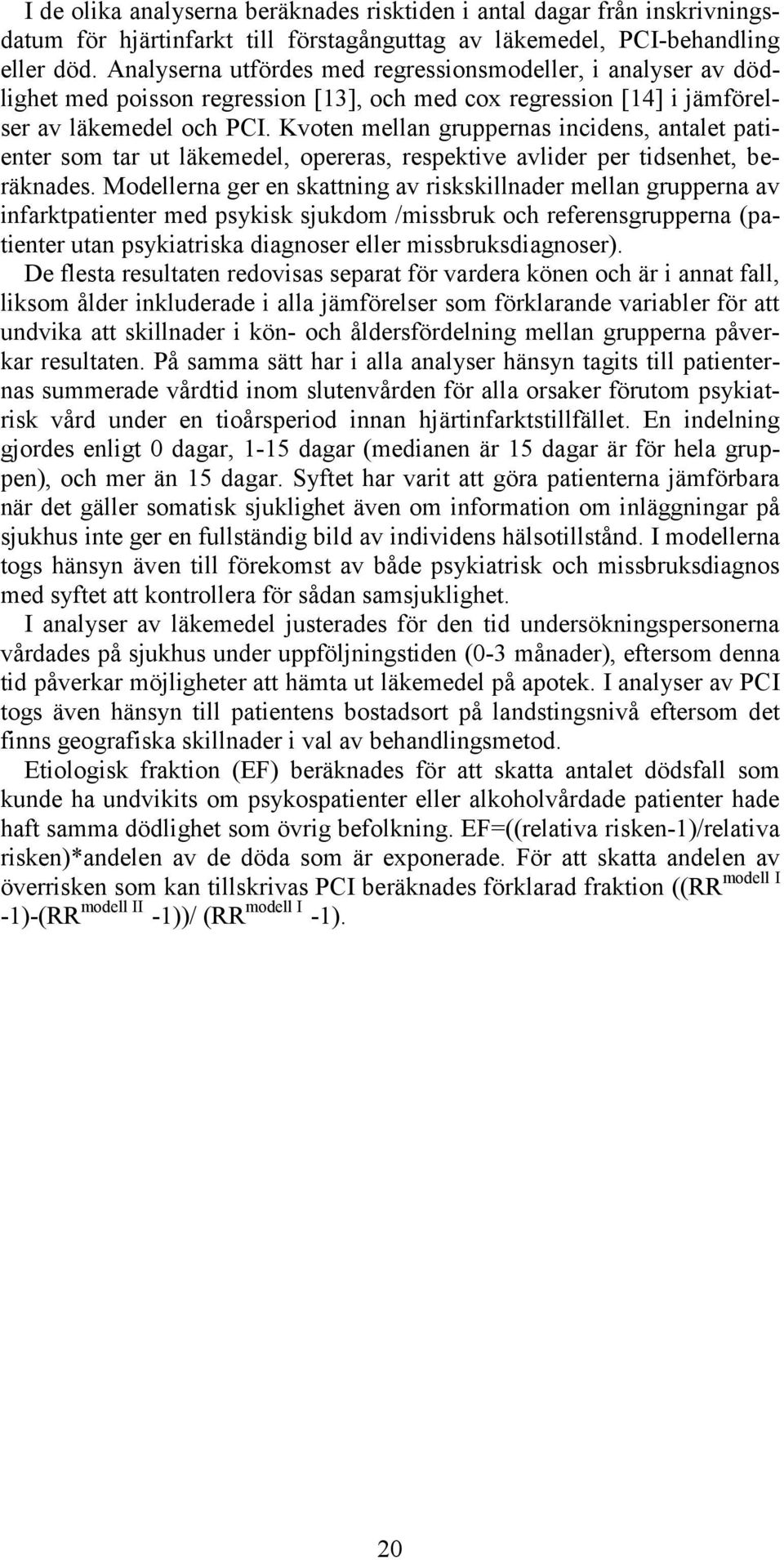 Kvoten mellan gruppernas incidens, antalet patienter som tar ut läkemedel, opereras, respektive avlider per tidsenhet, beräknades.