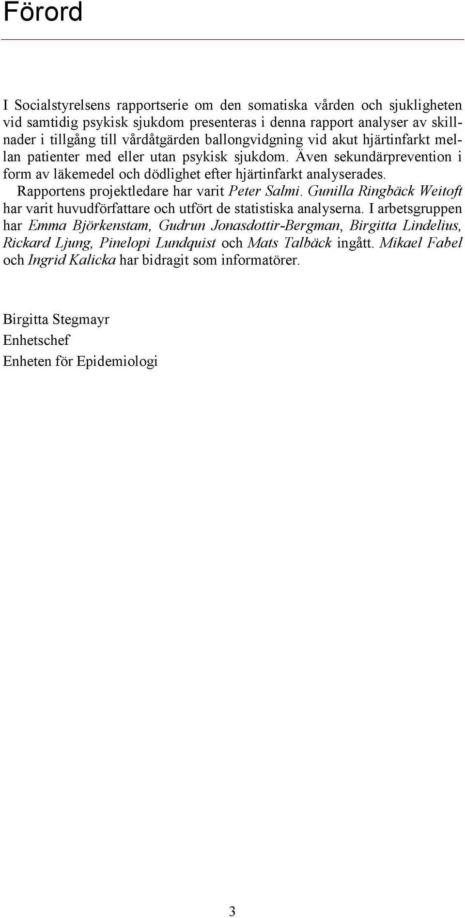 Rapportens projektledare har varit Peter Salmi. Gunilla Ringbäck Weitoft har varit huvudförfattare och utfört de statistiska analyserna.