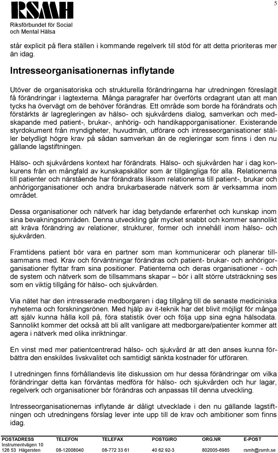 Många paragrafer har överförts ordagrant utan att man tycks ha övervägt om de behöver förändras.