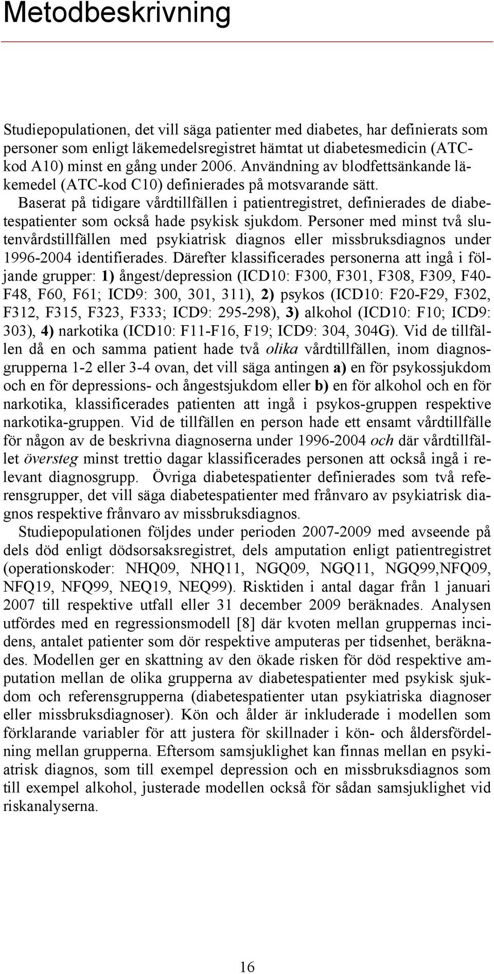 Baserat på tidigare vårdtillfällen i patientregistret, definierades de diabetespatienter som också hade psykisk sjukdom.