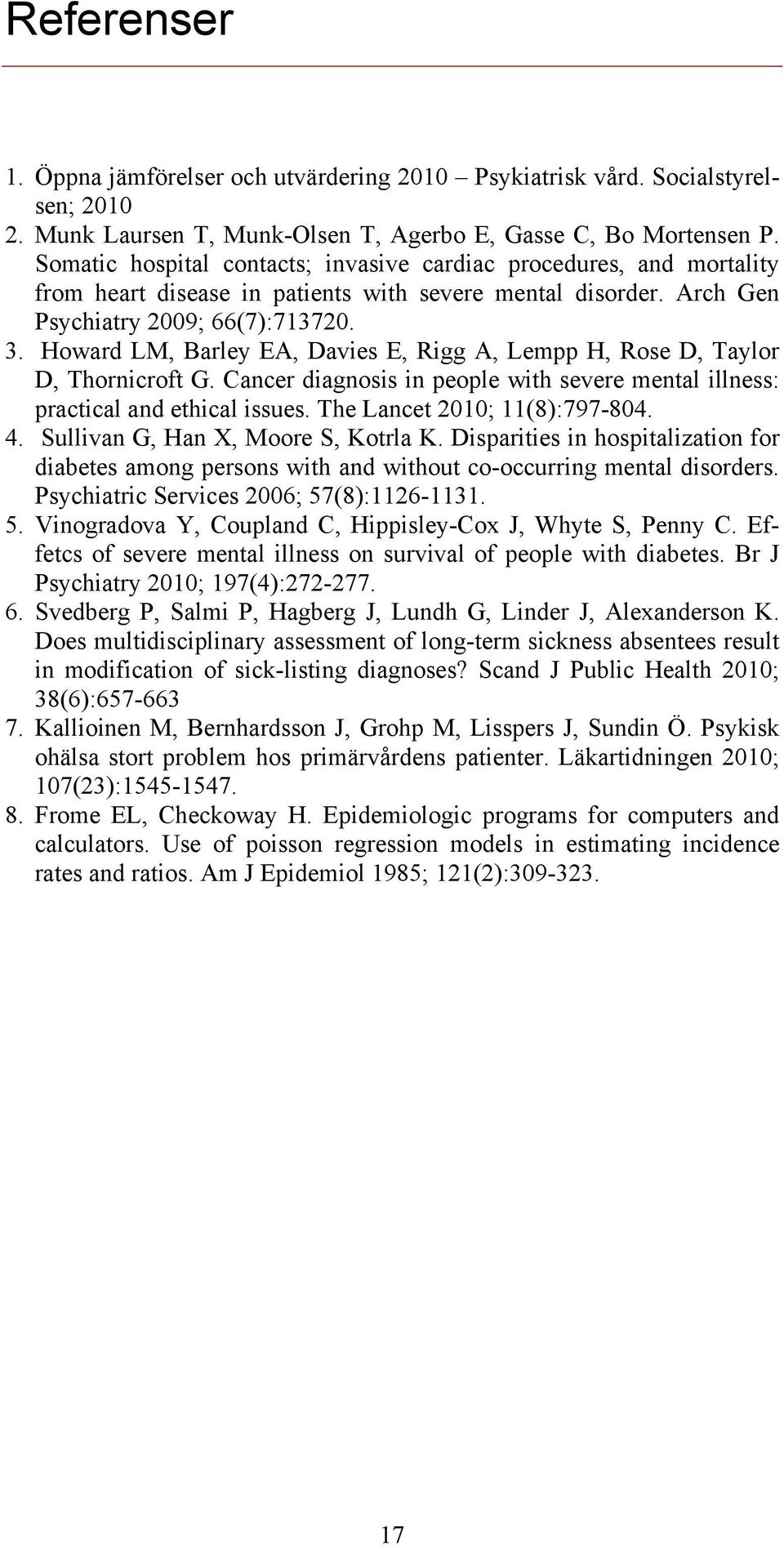 Howard LM, Barley EA, Davies E, Rigg A, Lempp H, Rose D, Taylor D, Thornicroft G. Cancer diagnosis in people with severe mental illness: practical and ethical issues. The Lancet 2010; 11(8):797-804.