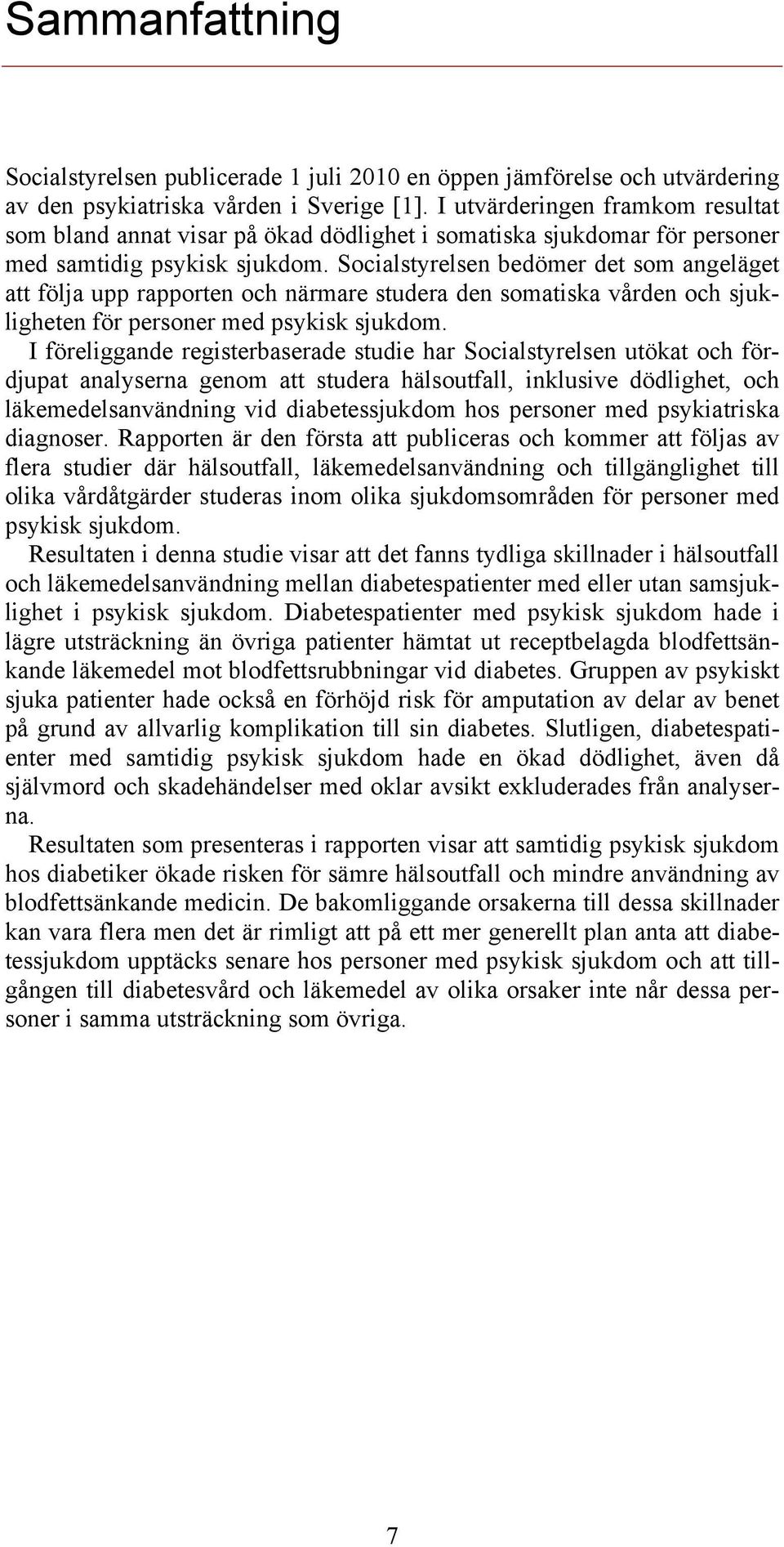 Socialstyrelsen bedömer det som angeläget att följa upp rapporten och närmare studera den somatiska vården och sjukligheten för personer med psykisk sjukdom.