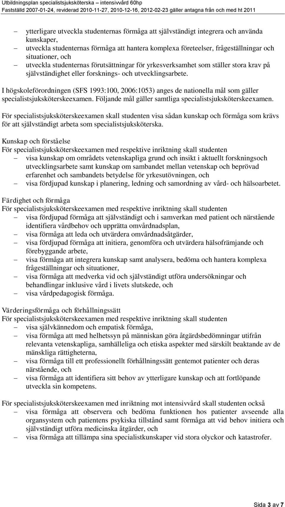 I högskoleförordningen (SFS 1993:100, 2006:1053) anges de nationella mål som gäller specialistsjuksköterskeexamen. Följande mål gäller samtliga specialistsjuksköterskeexamen.