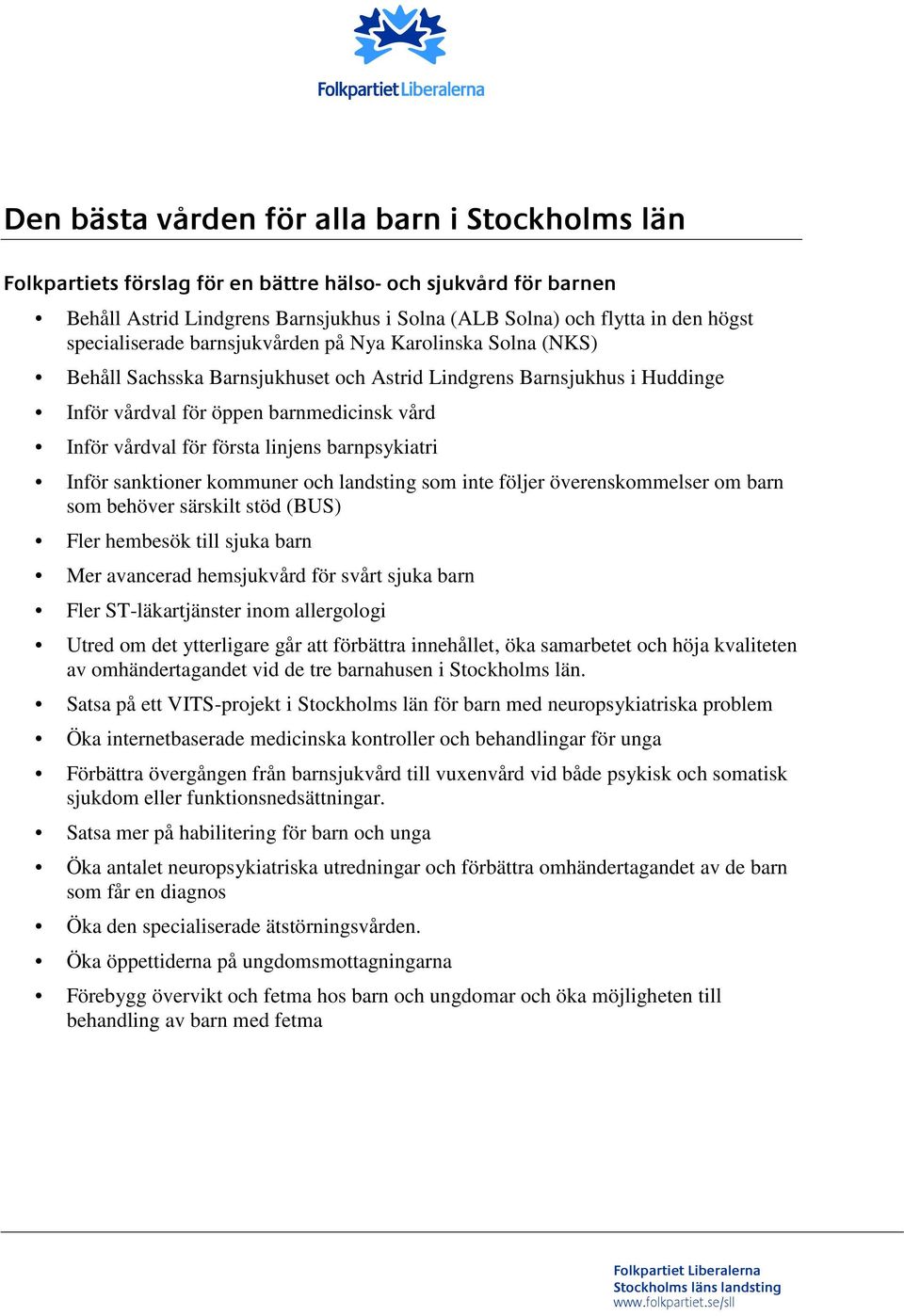 första linjens barnpsykiatri Inför sanktioner kommuner och landsting som inte följer överenskommelser om barn som behöver särskilt stöd (BUS) Fler hembesök till sjuka barn Mer avancerad hemsjukvård