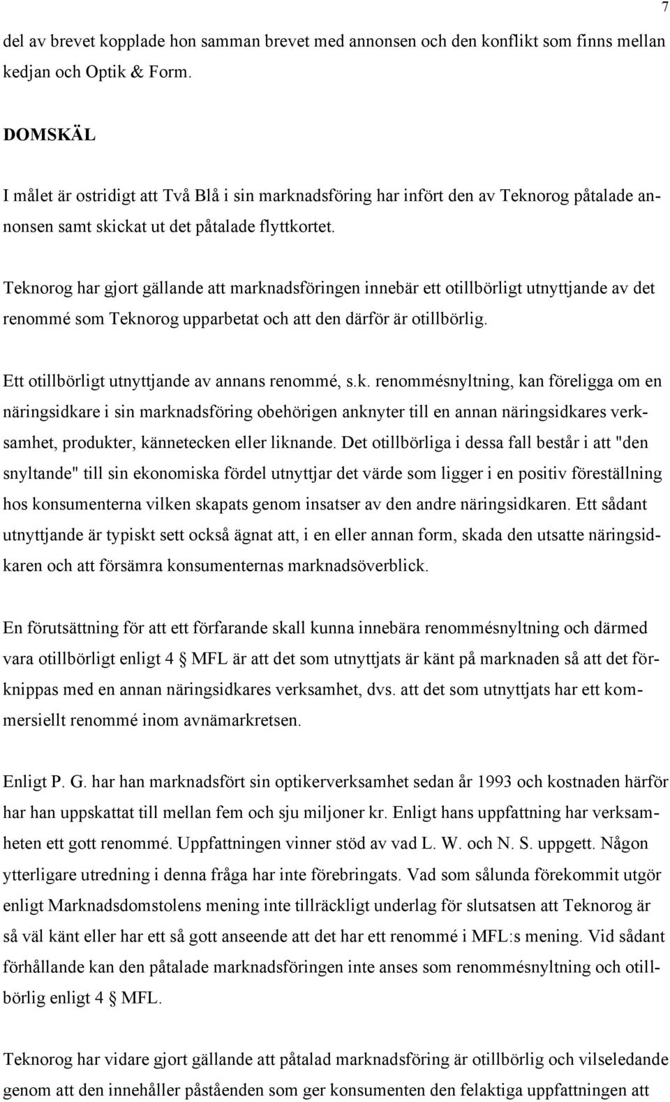 Teknorog har gjort gällande att marknadsföringen innebär ett otillbörligt utnyttjande av det renommé som Teknorog upparbetat och att den därför är otillbörlig.