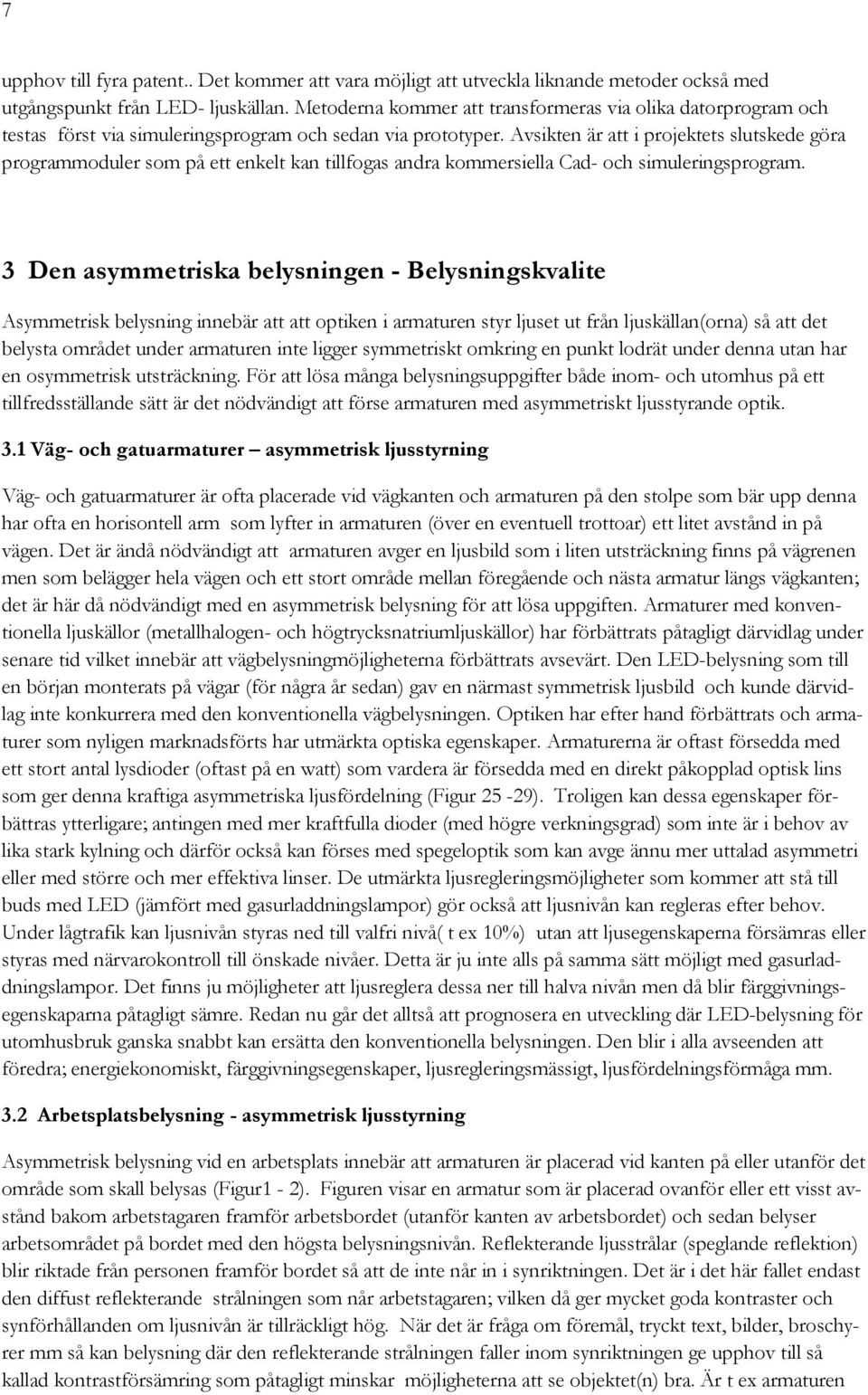 Avsikten är att i projektets slutskede göra programmoduler som på ett enkelt kan tillfogas andra kommersiella Cad- och simuleringsprogram.