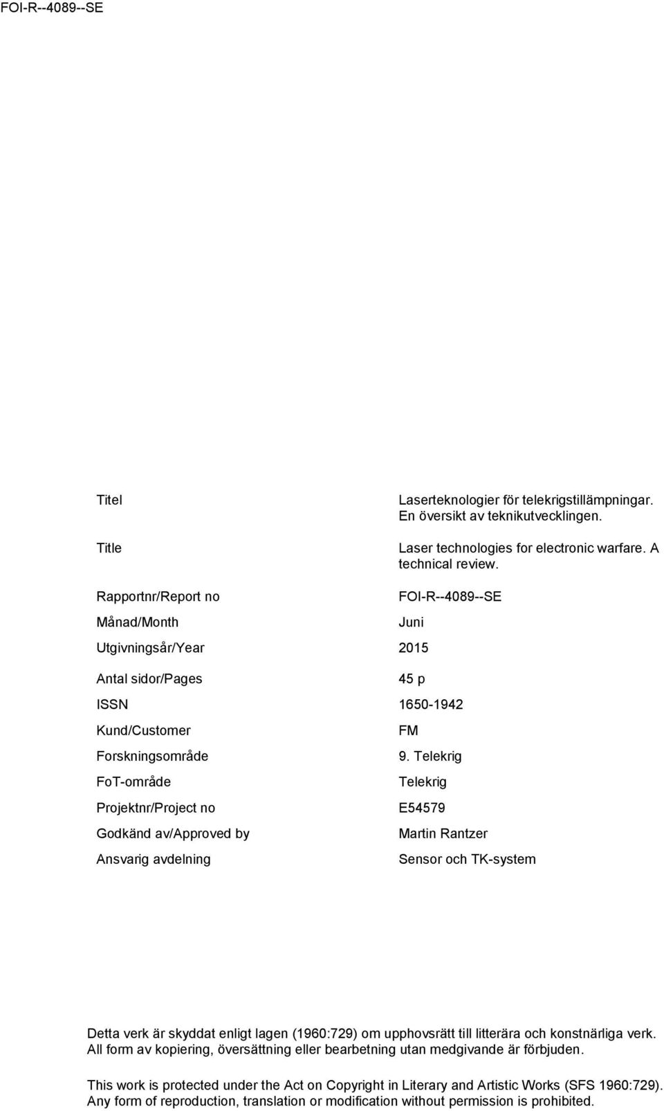 Telekrig FoT-område Telekrig Projektnr/Project no E54579 Godkänd av/approved by Martin Rantzer Ansvarig avdelning Sensor och TK-system Detta verk är skyddat enligt lagen (1960:729) om upphovsrätt