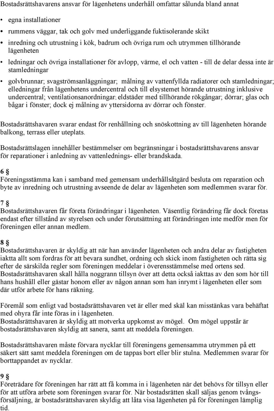 svagströmsanläggningar; målning av vattenfyllda radiatorer och stamledningar; elledningar från lägenhetens undercentral och till elsystemet hörande utrustning inklusive undercentral;