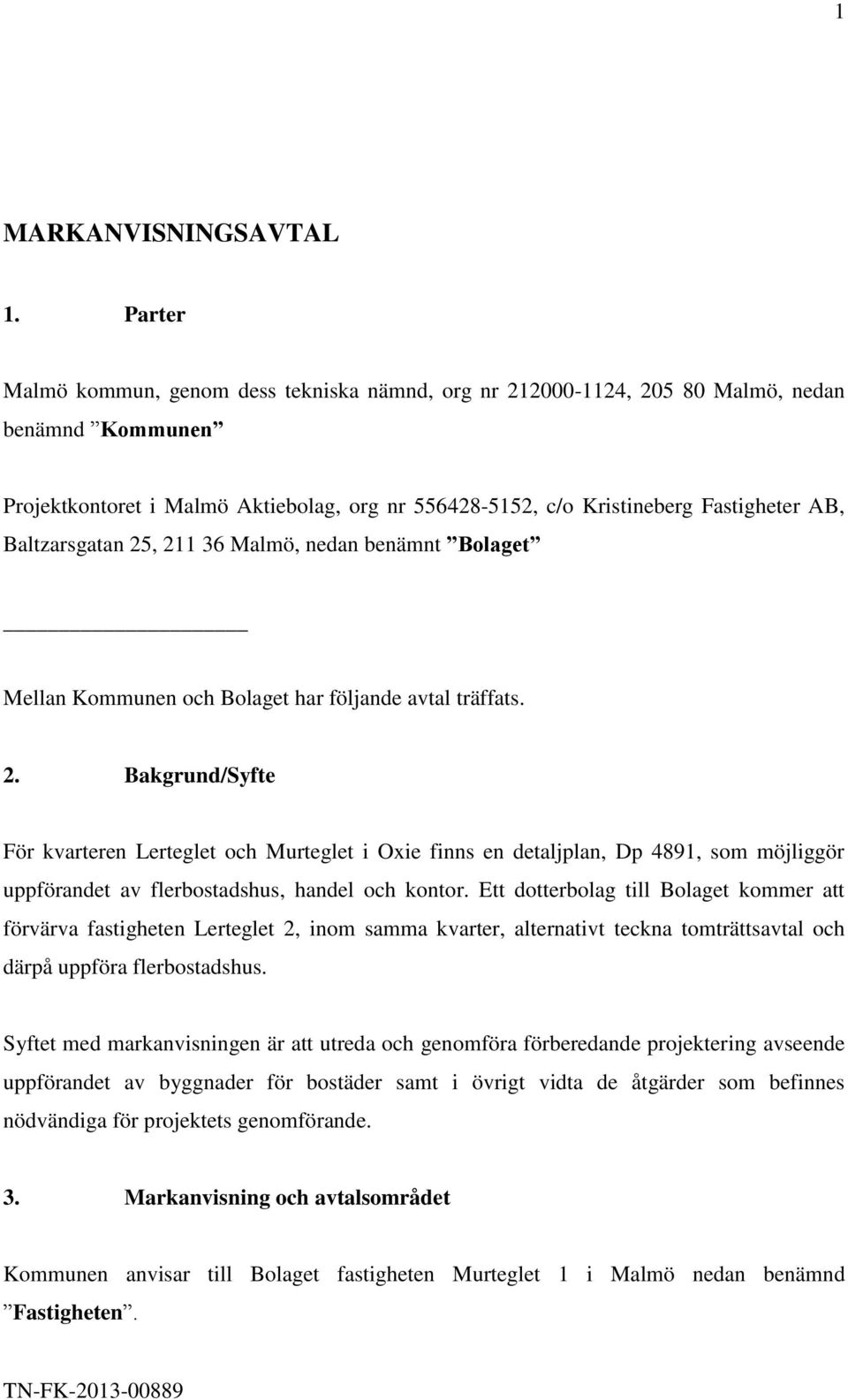 Baltzarsgatan 25, 211 36 Malmö, nedan benämnt Bolaget Mellan Kommunen och Bolaget har följande avtal träffats. 2. Bakgrund/Syfte För kvarteren Lerteglet och Murteglet i Oxie finns en detaljplan, Dp 4891, som möjliggör uppförandet av flerbostadshus, handel och kontor.