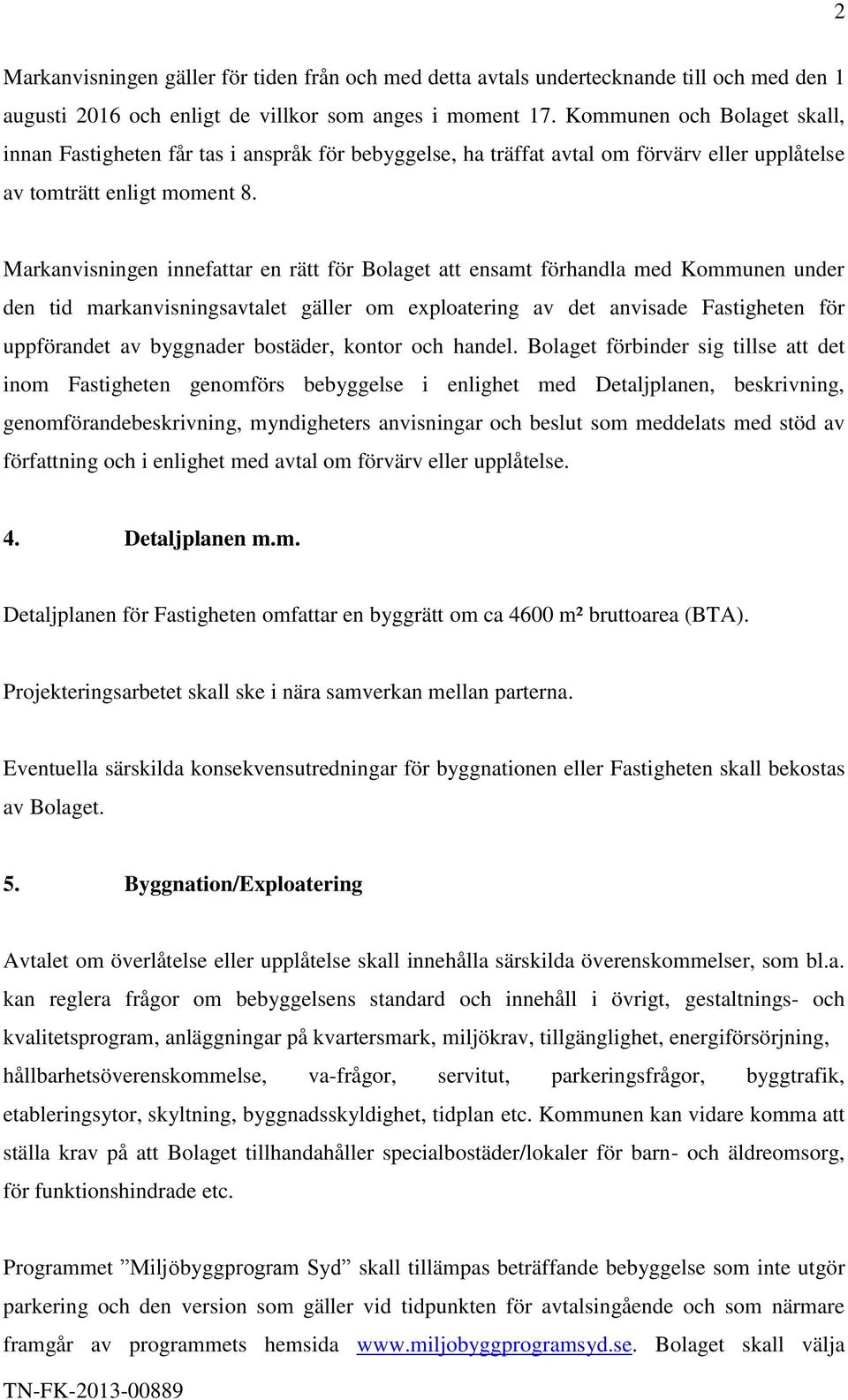 Markanvisningen innefattar en rätt för Bolaget att ensamt förhandla med Kommunen under den tid markanvisningsavtalet gäller om exploatering av det anvisade Fastigheten för uppförandet av byggnader