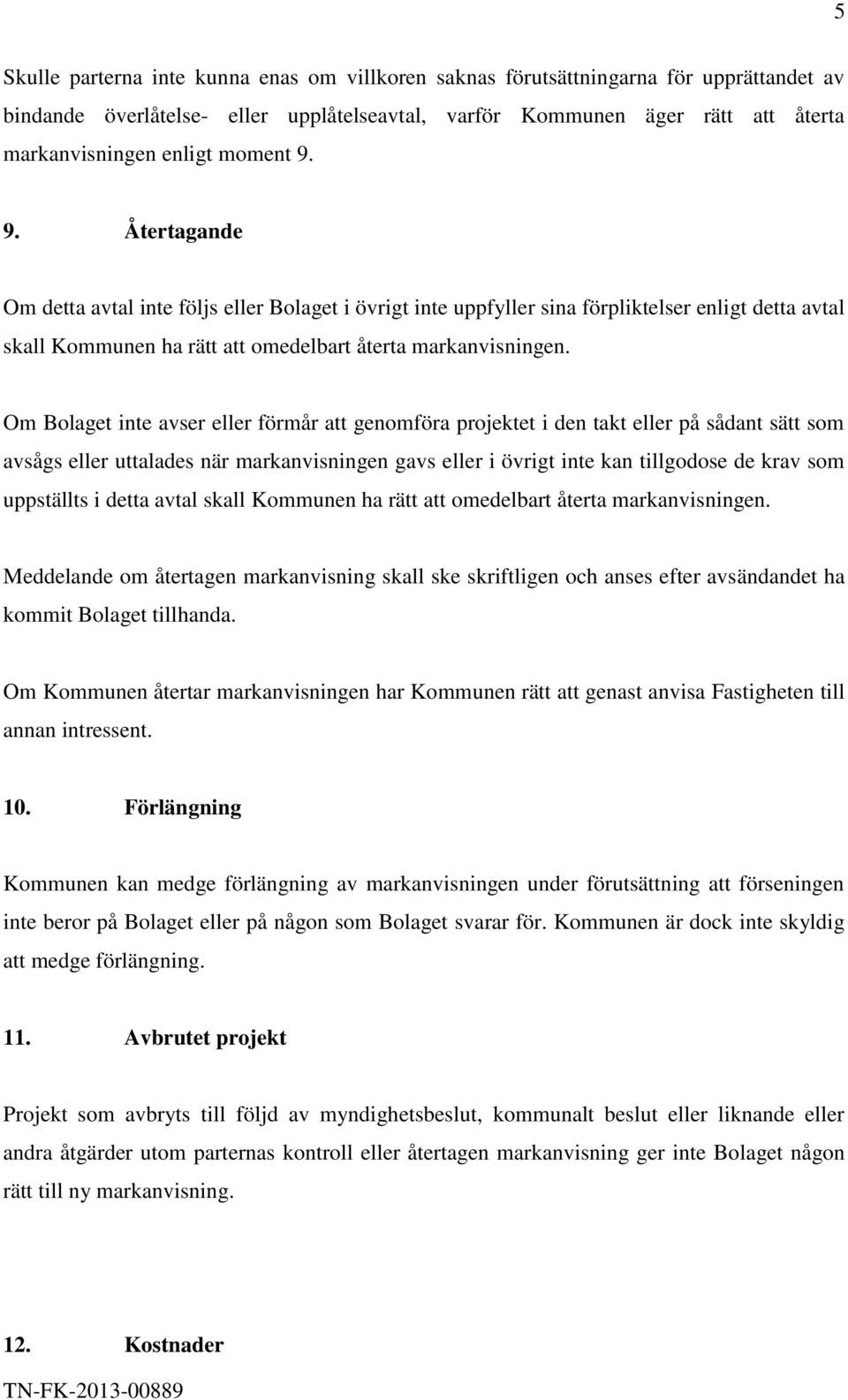 Om Bolaget inte avser eller förmår att genomföra projektet i den takt eller på sådant sätt som avsågs eller uttalades när markanvisningen gavs eller i övrigt inte kan tillgodose de krav som