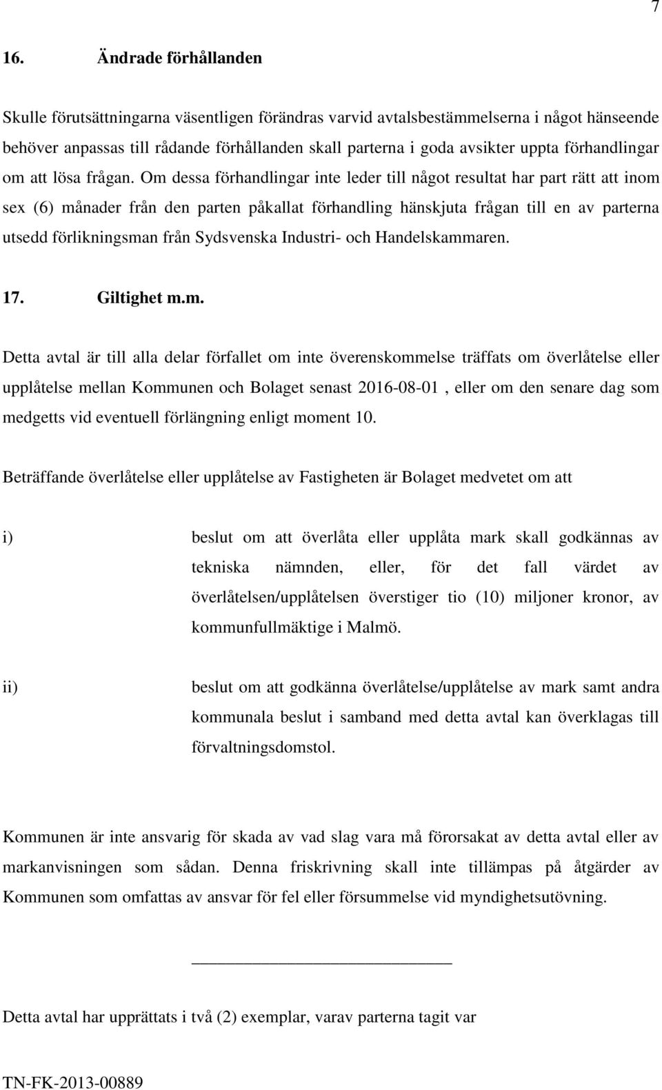 Om dessa förhandlingar inte leder till något resultat har part rätt att inom sex (6) månader från den parten påkallat förhandling hänskjuta frågan till en av parterna utsedd förlikningsman från