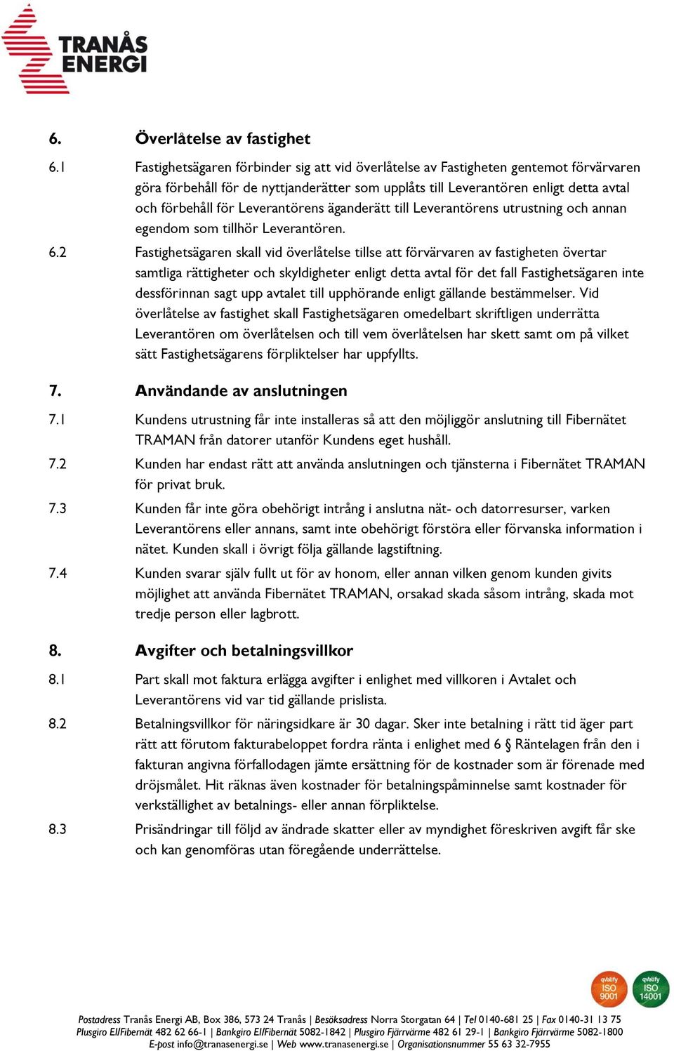 Leverantörens äganderätt till Leverantörens utrustning och annan egendom som tillhör Leverantören. 6.