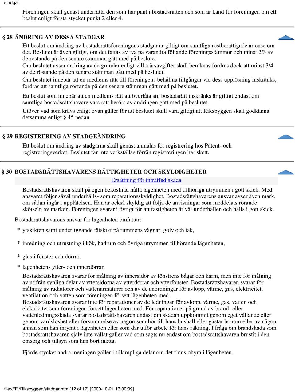 Beslutet är även giltigt, om det fattas av två på varandra följande föreningsstämmor och minst 2/3 av de röstande på den senare stämman gått med på beslutet.