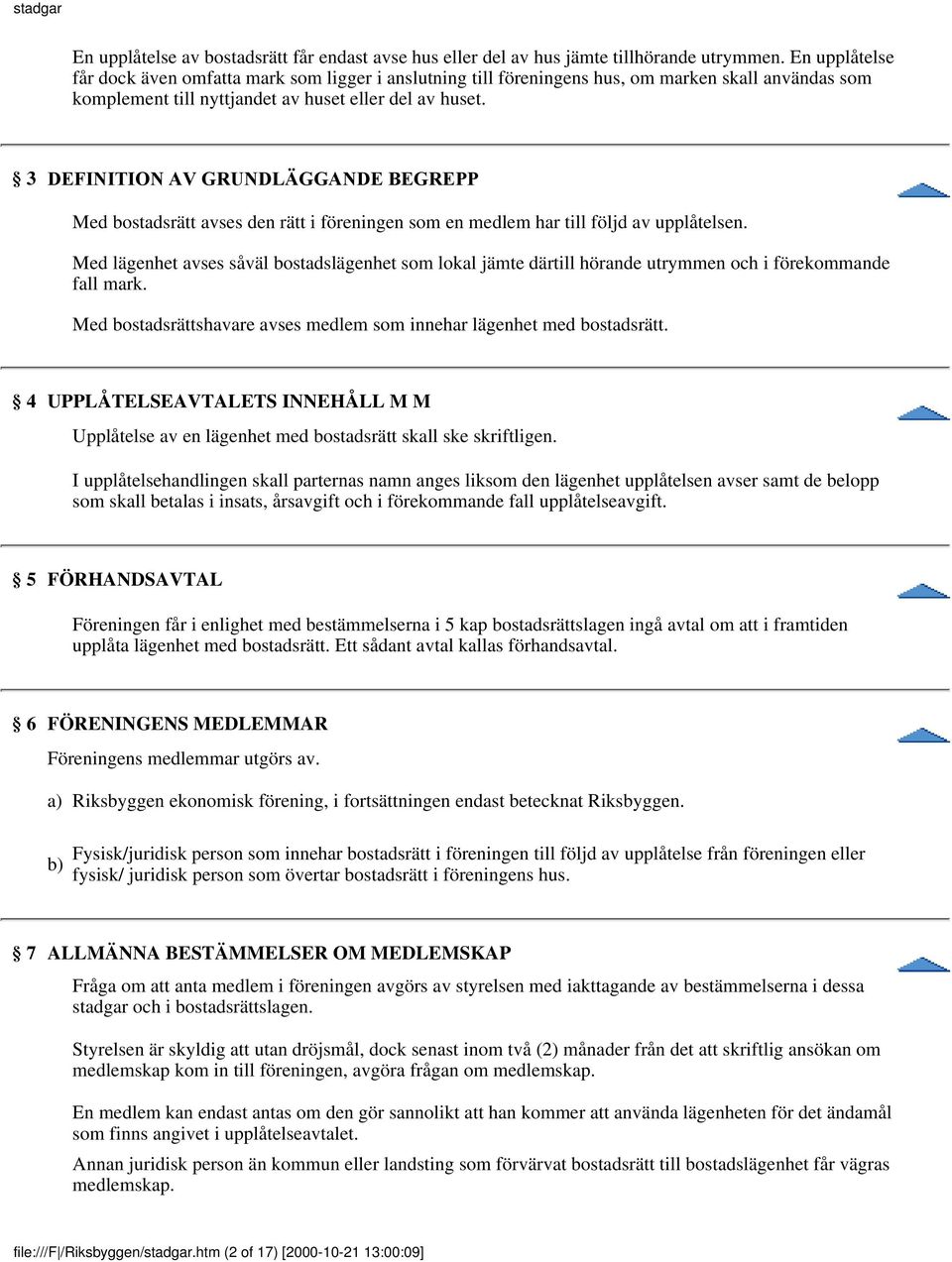 3 DEFINITION AV GRUNDLÄGGANDE BEGREPP Med bostadsrätt avses den rätt i föreningen som en medlem har till följd av upplåtelsen.