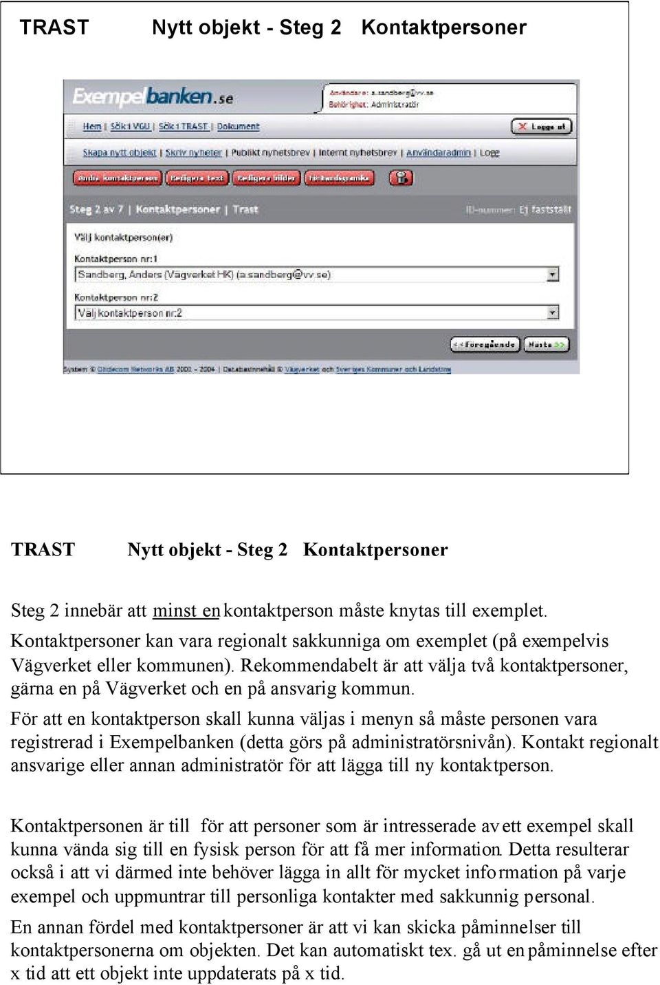 För att en kontaktperson skall kunna väljas i menyn så måste personen vara registrerad i Exempelbanken (detta görs på administratörsnivån).