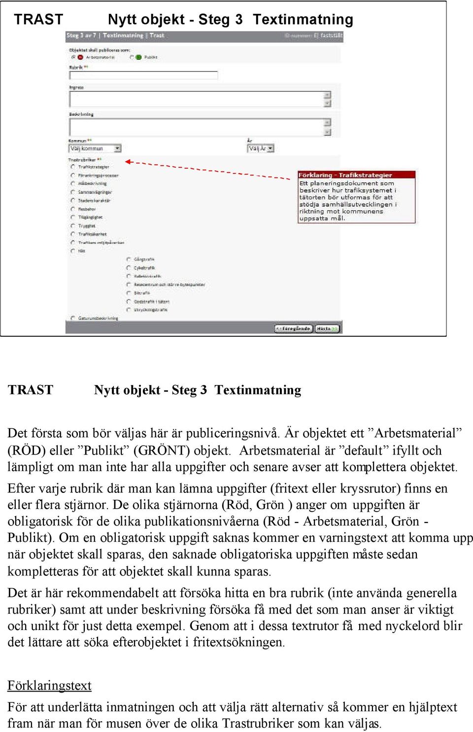 Efter varje rubrik där man kan lämna uppgifter (fritext eller kryssrutor) finns en eller flera stjärnor.