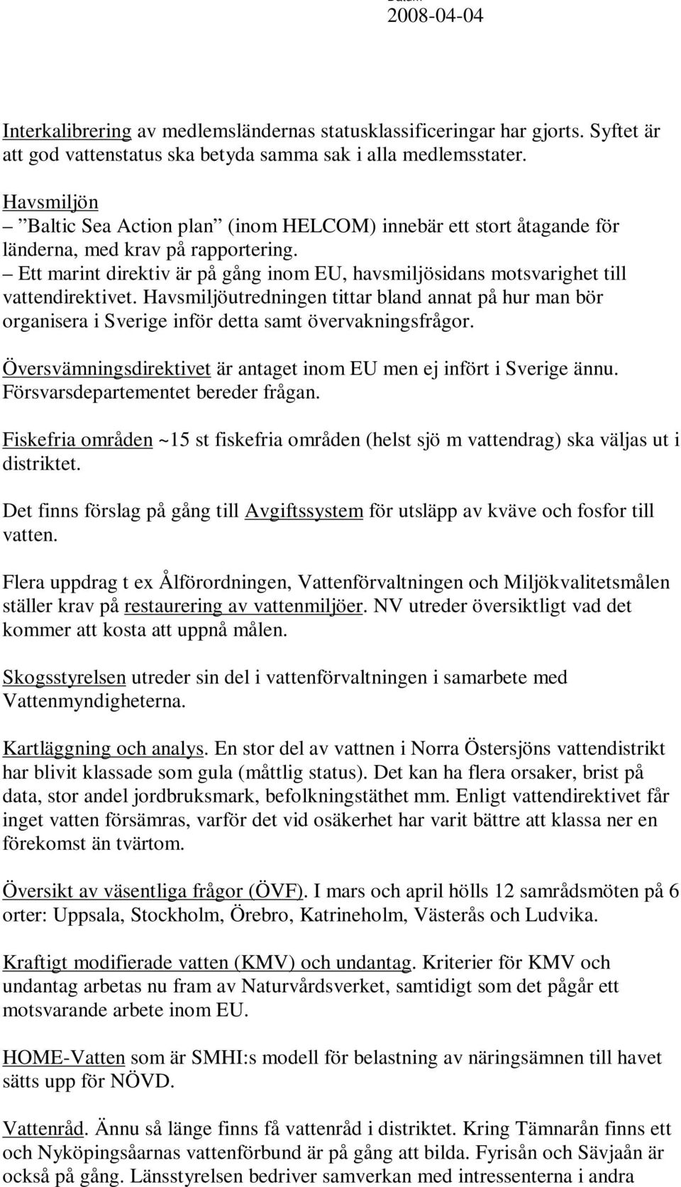 Ett marint direktiv är på gång inom EU, havsmiljösidans motsvarighet till vattendirektivet.