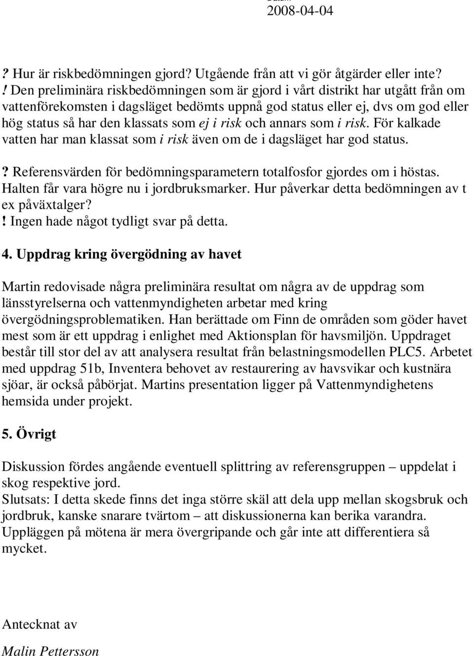 ej i risk och annars som i risk. För kalkade vatten har man klassat som i risk även om de i dagsläget har god status.? Referensvärden för bedömningsparametern totalfosfor gjordes om i höstas.