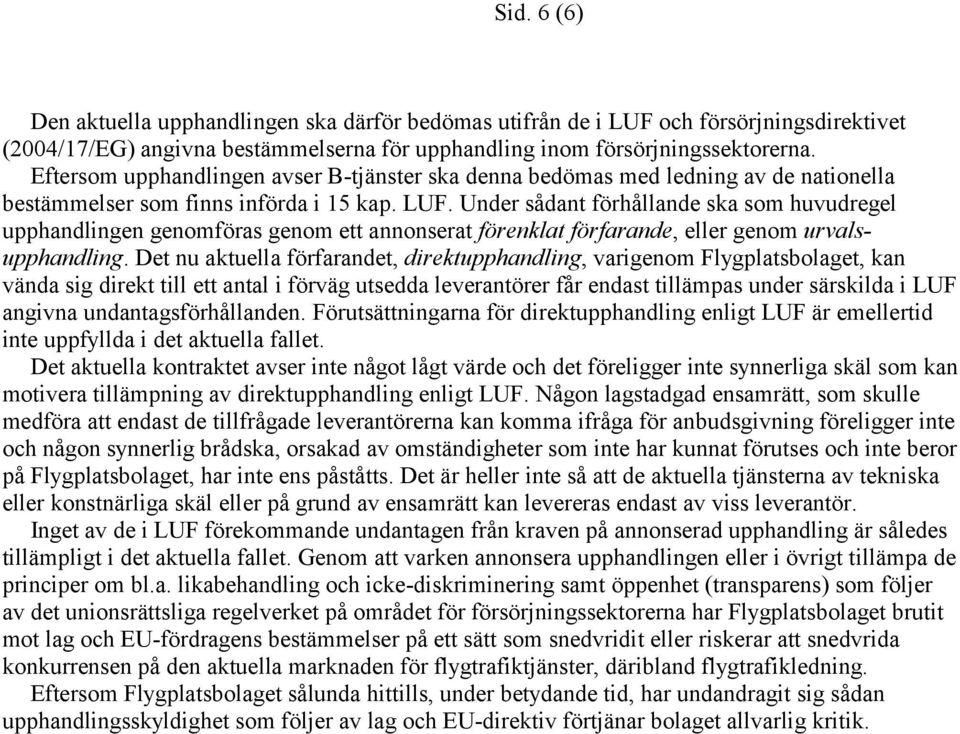 Under sådant förhållande ska som huvudregel upphandlingen genomföras genom ett annonserat förenklat förfarande, eller genom urvalsupphandling.