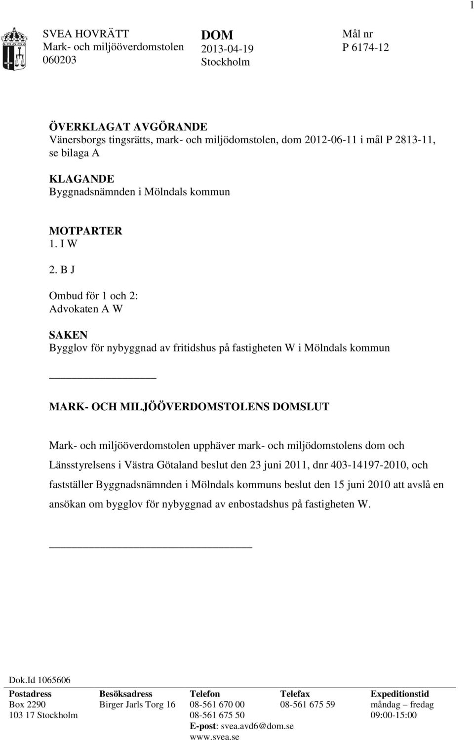 B J Ombud för 1 och 2: Advokaten A W SAKEN Bygglov för nybyggnad av fritidshus på fastigheten W i Mölndals kommun MARK- OCH MILJÖÖVERDOMSTOLENS DOMSLUT upphäver mark- och miljödomstolens dom och