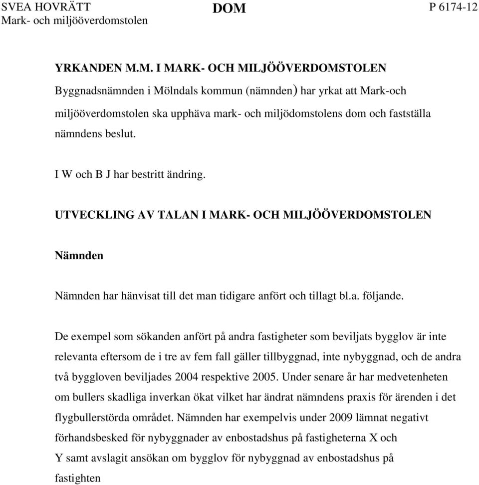M. I MARK- OCH MILJÖÖVERDOMSTOLEN Byggnadsnämnden i Mölndals kommun (nämnden) har yrkat att Mark-och miljööverdomstolen ska upphäva mark- och miljödomstolens dom och fastställa nämndens beslut.