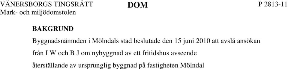 Sedan I W och B J överklagat beslutet upphävdes det av länsstyrelsen och visades åter till nämnden för ny handläggning. 2 YRKANDEN M.