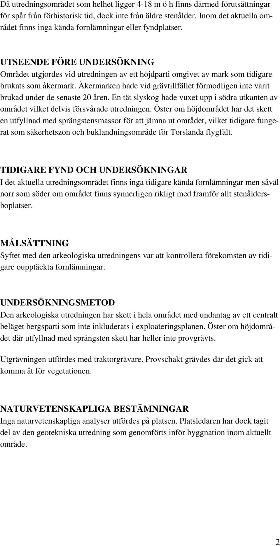 UTSEENDE FÖRE UNDERSÖKNING Området utgjordes vid utredningen av ett höjdparti omgivet av mark som tidigare brukats som åkermark.