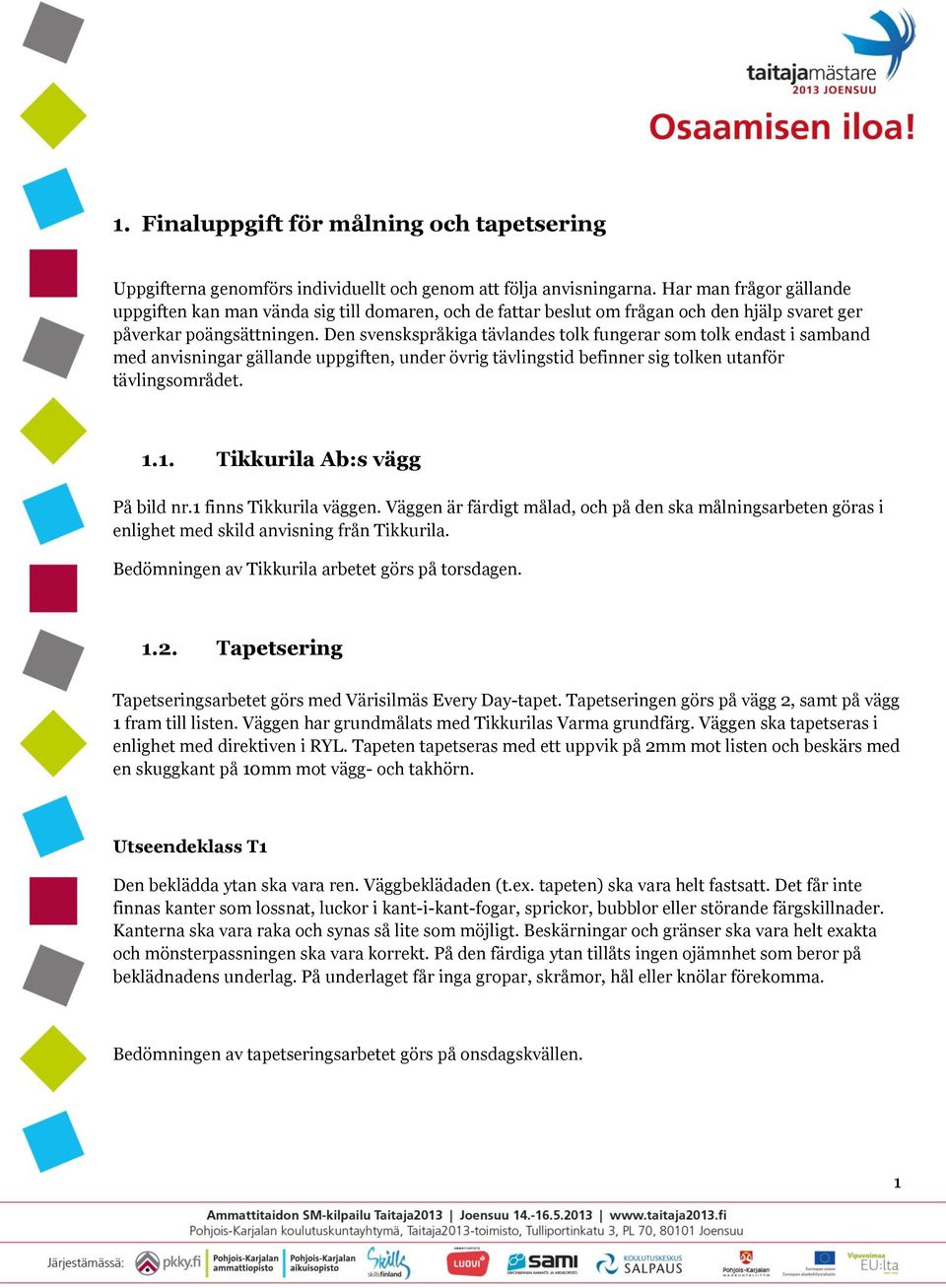 Den svenskspråkiga tävlandes tolk fungerar som tolk endast i samband med anvisningar gällande uppgiften, under övrig tävlingstid befinner sig tolken utanför tävlingsområdet. 1.