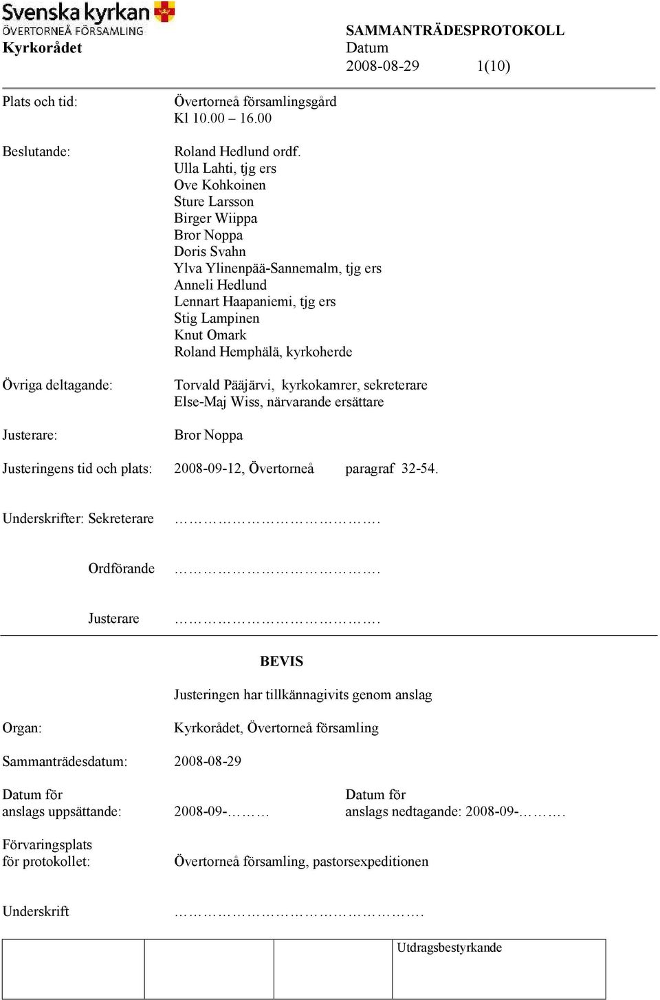 Hemphälä, kyrkoherde Torvald Pääjärvi, kyrkokamrer, sekreterare Else-Maj Wiss, närvarande ersättare Bror Noppa Justeringens tid och plats: 2008-09-12, Övertorneå paragraf 32-54.