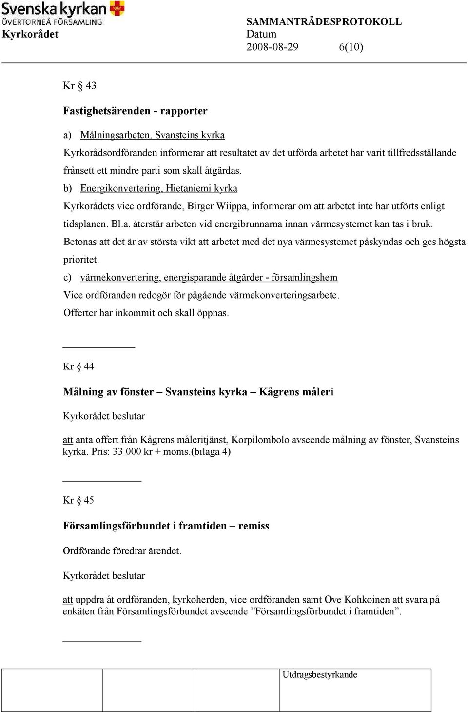 Betonas att det är av största vikt att arbetet med det nya värmesystemet påskyndas och ges högsta prioritet.