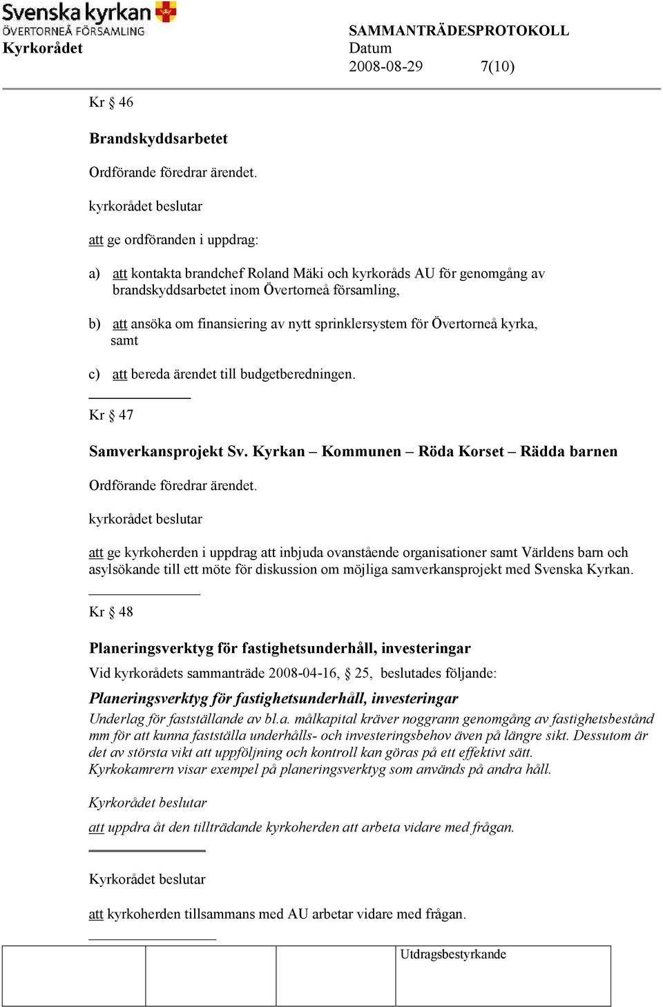 av nytt sprinklersystem för Övertorneå kyrka, samt c) att bereda ärendet till budgetberedningen. Kr 47 Samverkansprojekt Sv. Kyrkan Kommunen Röda Korset Rädda barnen Ordförande föredrar ärendet.