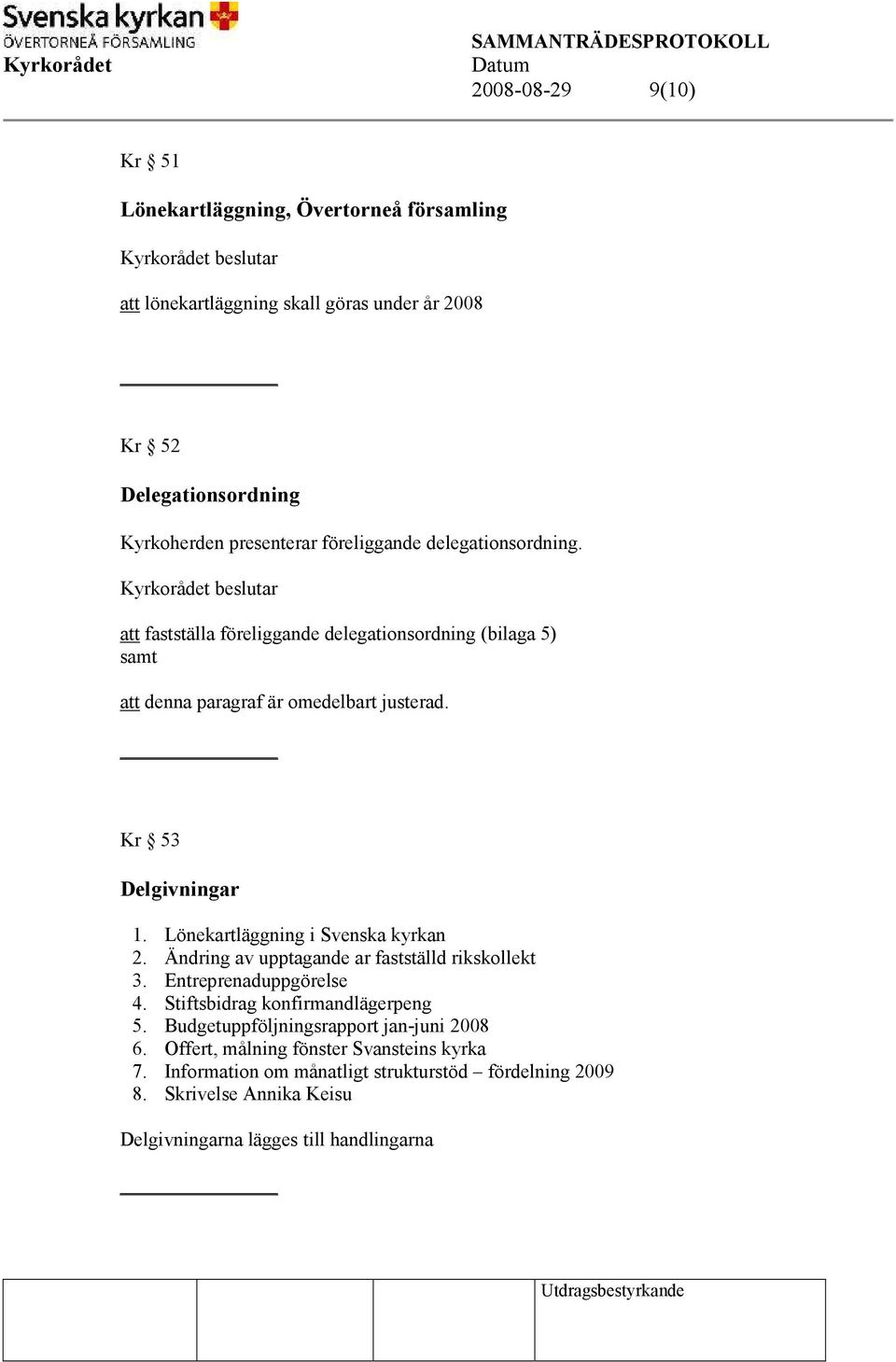 Lönekartläggning i Svenska kyrkan 2. Ändring av upptagande ar fastställd rikskollekt 3. Entreprenaduppgörelse 4. Stiftsbidrag konfirmandlägerpeng 5.