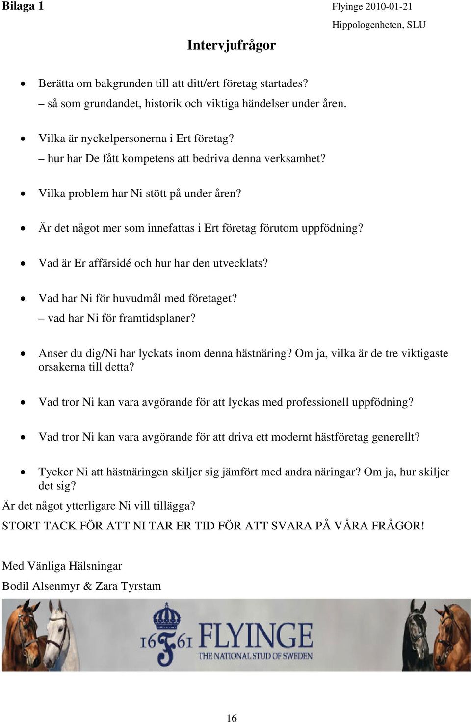 Är det något mer som innefattas i Ert företag förutom uppfödning? Vad är Er affärsidé och hur har den utvecklats? Vad har Ni för huvudmål med företaget? vad har Ni för framtidsplaner?