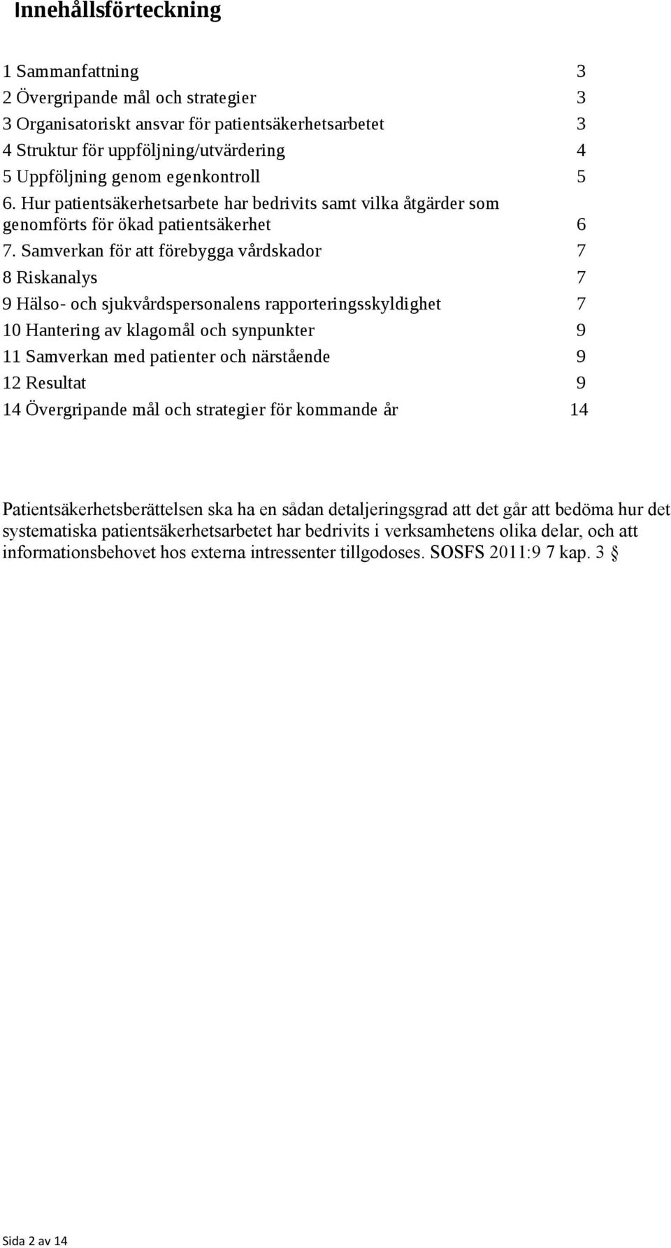 Samverkan för att förebygga vårdskador 7 8 Riskanalys 7 9 Hälso- och sjukvårdspersonalens rapporteringsskyldighet 7 1 Hantering av klagomål och synpunkter 9 11 Samverkan med patienter och närstående