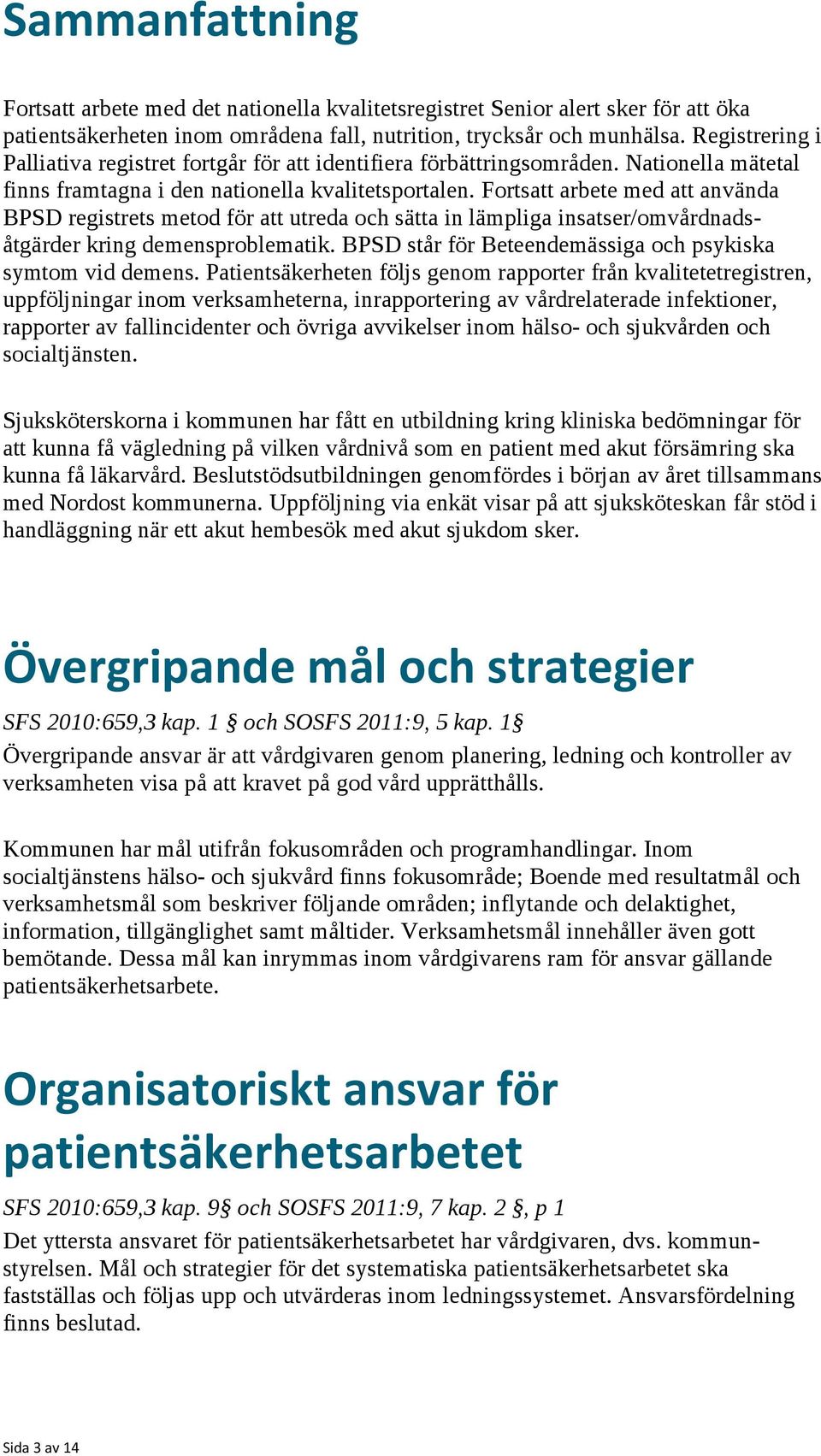 Fortsatt arbete med att använda BPSD registrets metod för att utreda och sätta in lämpliga insatser/omvårdnadsåtgärder kring demensproblematik.