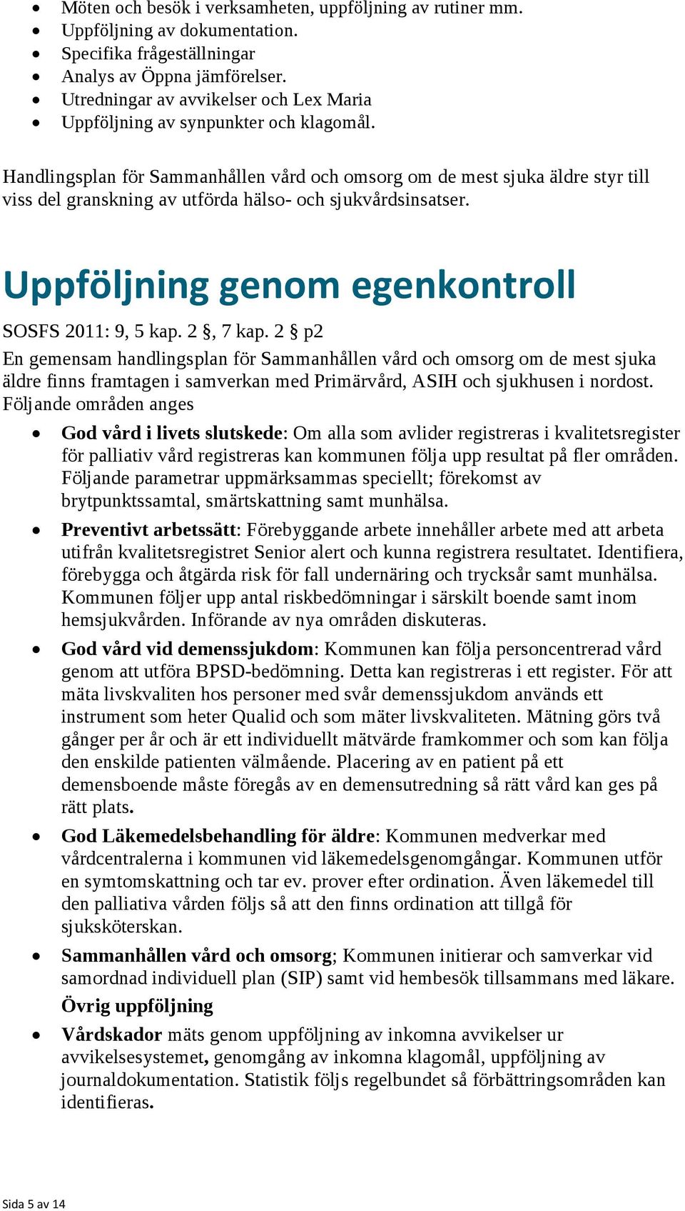 Handlingsplan för Sammanhållen vård och omsorg om de mest sjuka äldre styr till viss del granskning av utförda hälso- och sjukvårdsinsatser. Uppföljning genom egenkontroll SOSFS 211: 9, 5 kap.