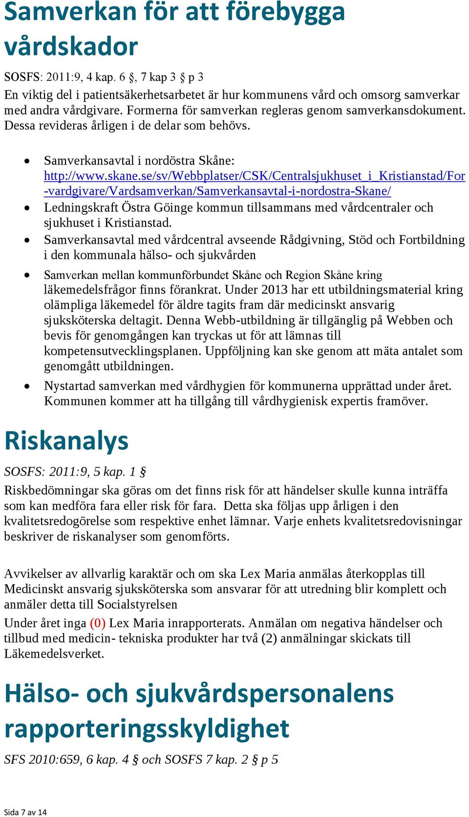 se/sv/webbplatser/csk/centralsjukhuset_i_kristianstad/for -vardgivare/vardsamverkan/samverkansavtal-i-nordostra-skane/ Ledningskraft Östra Göinge kommun tillsammans med vårdcentraler och sjukhuset i