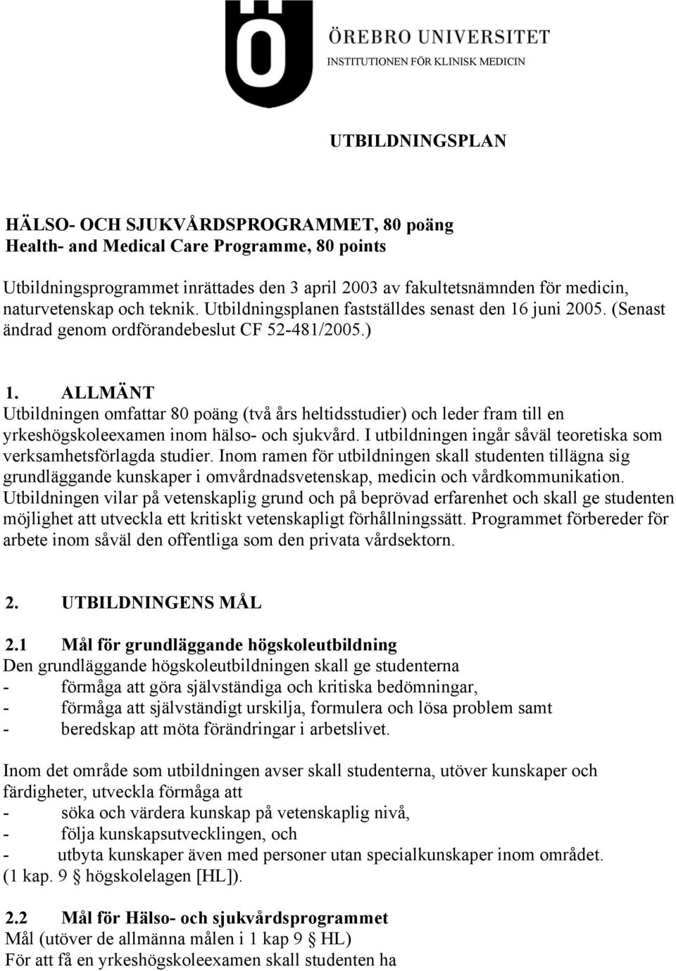 ALLMÄNT Utbildningen omfattar 80 poäng (två års heltidsstudier) och leder fram till en yrkeshögskoleexamen inom hälso- och sjukvård.