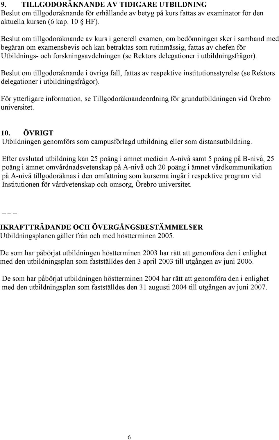 forskningsavdelningen (se Rektors delegationer i utbildningsfrågor). Beslut om tillgodoräknande i övriga fall, fattas av respektive institutionsstyrelse (se Rektors delegationer i utbildningsfrågor).