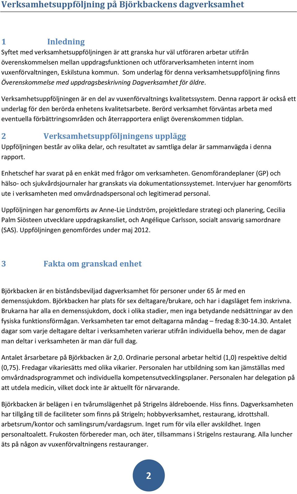 Verksamhetsuppföljningen är en del av vuxenförvaltnings kvalitetssystem. Denna rapport är också ett underlag för den berörda enhetens kvalitetsarbete.