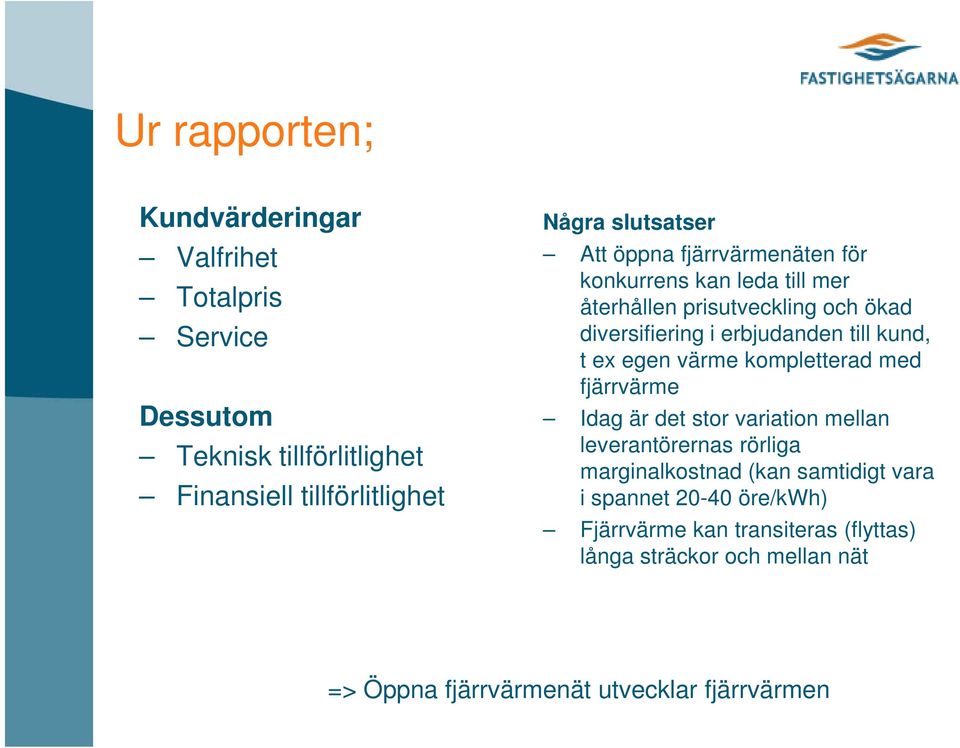 ex egen värme kompletterad med fjärrvärme Idag är det stor variation mellan leverantörernas rörliga marginalkostnad (kan samtidigt vara